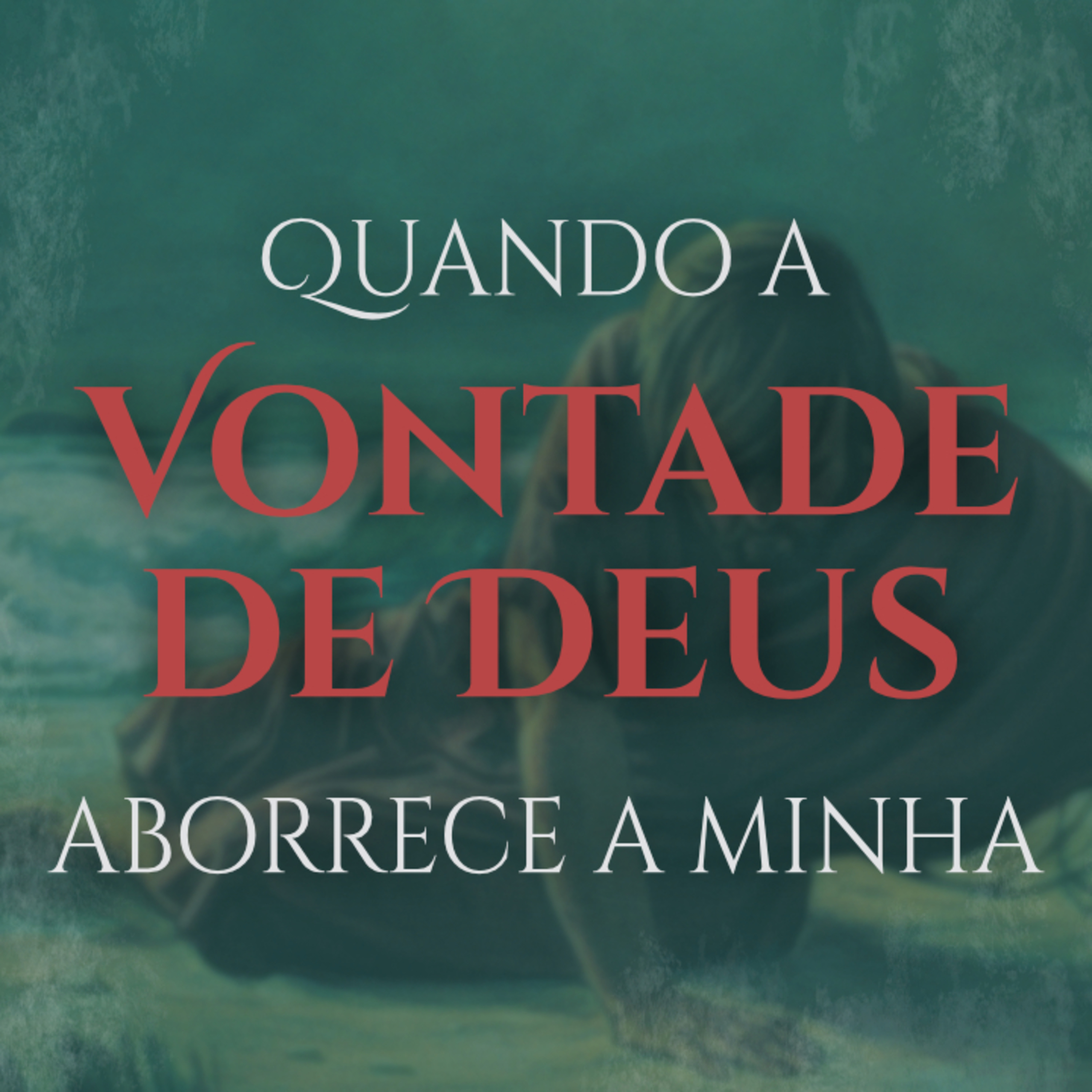 Quando a Vontade de Deus Aborrece a Minha