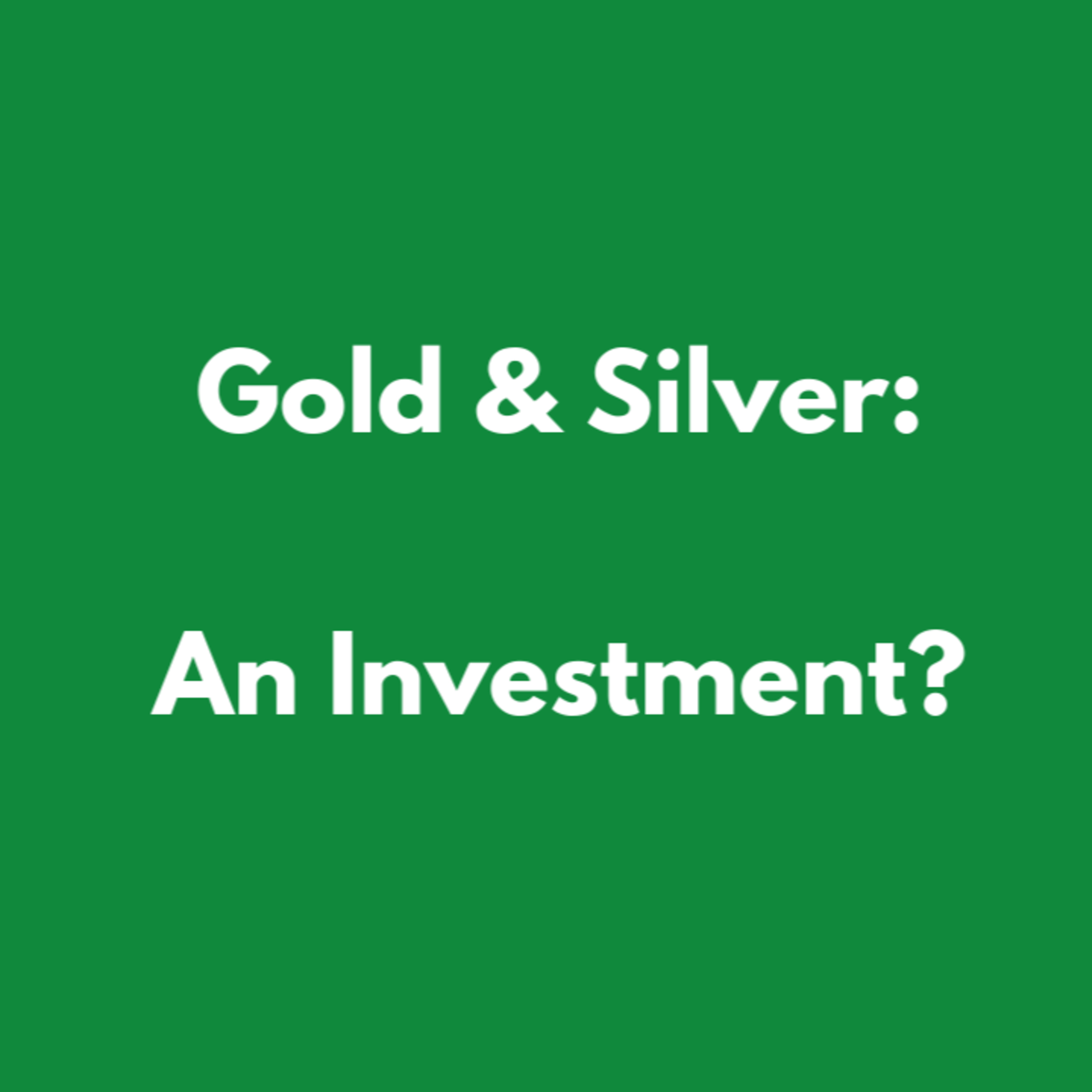 GOLD & SILVER: Is gold an investment? Is silver an investment? Find out my view on gold & silver! episode artwork