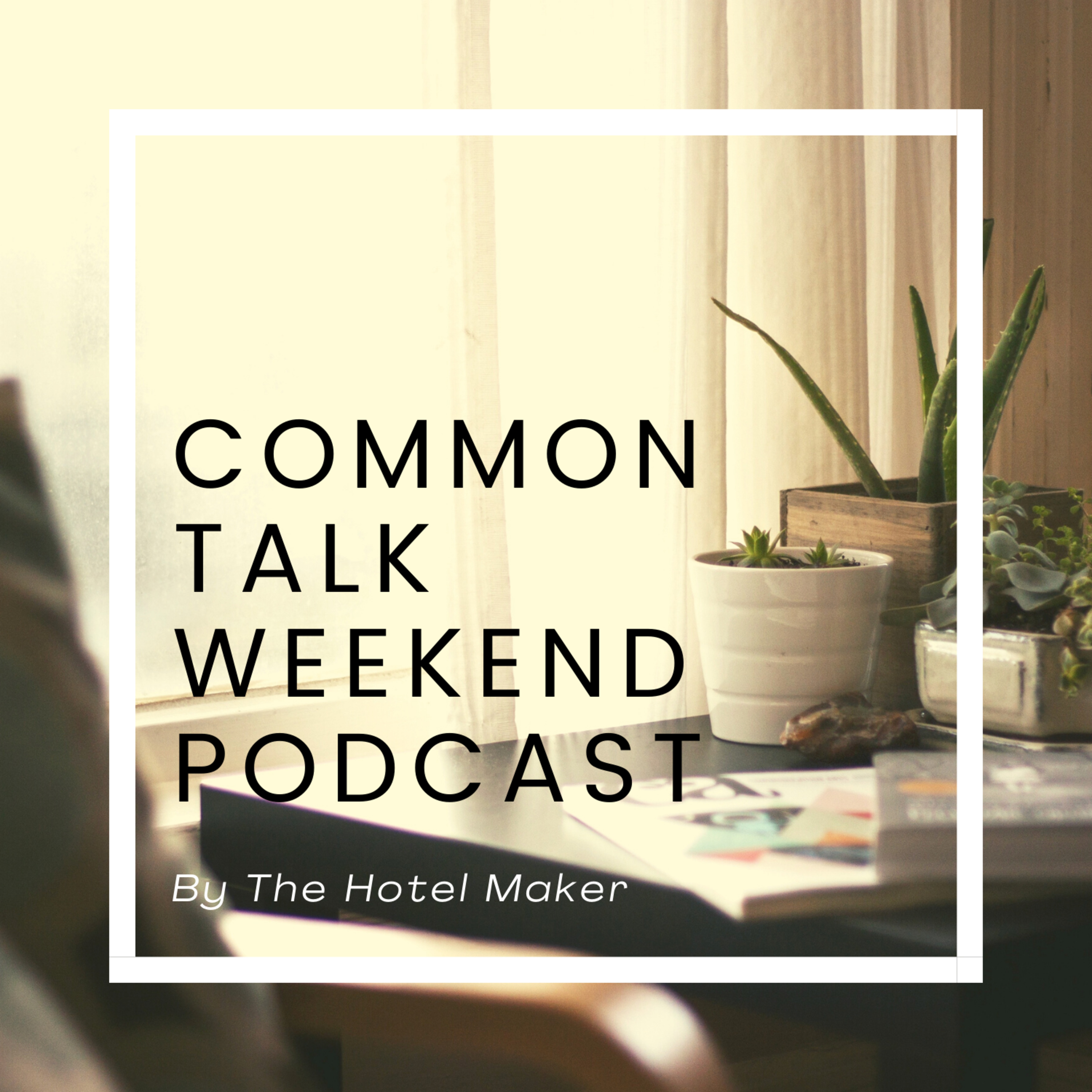 CTW06 (22 Aug 20) | Common Talk Weekend Podcast by The Hotel Maker episode artwork