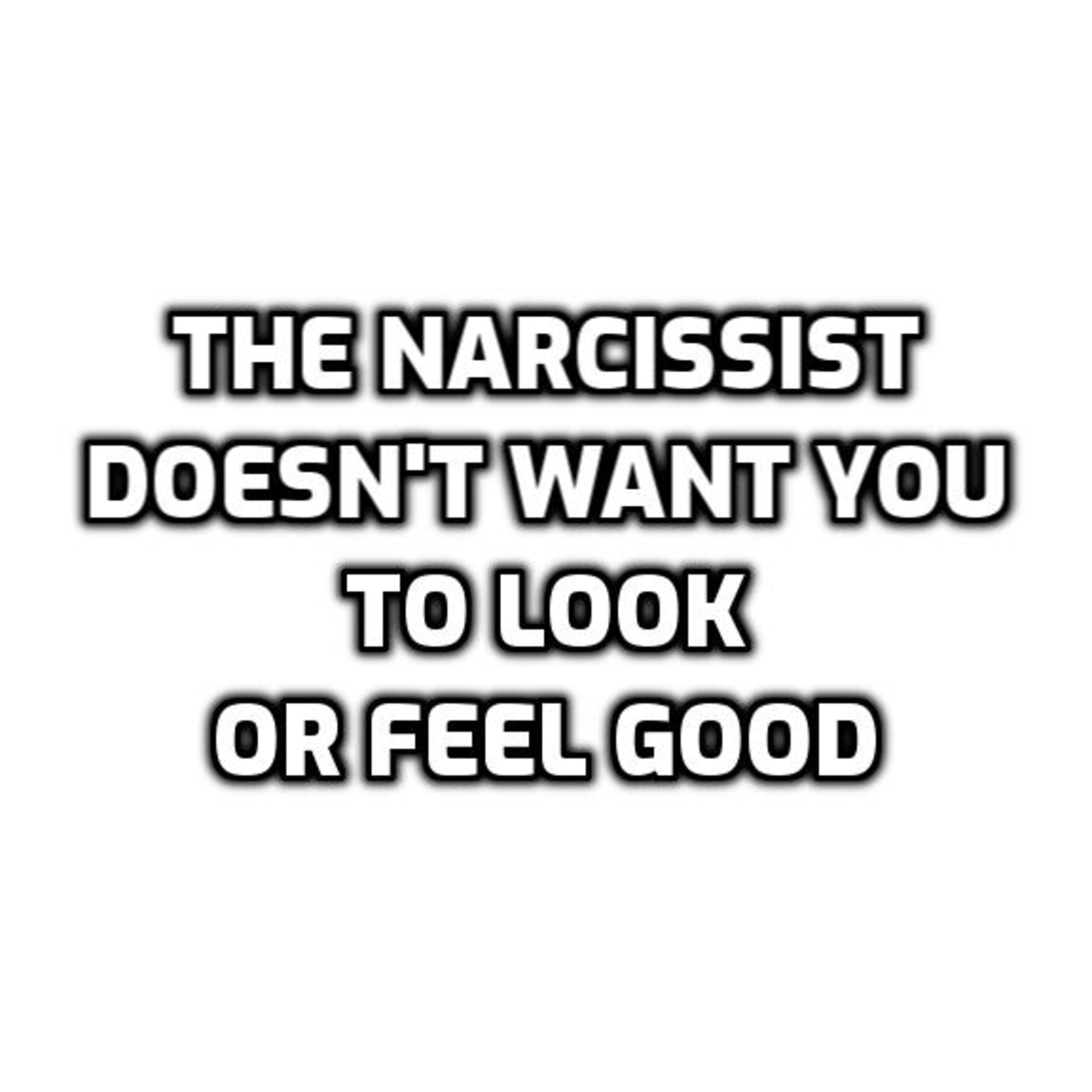 The Narcissist Doesn't Want You To Look Or Feel Good