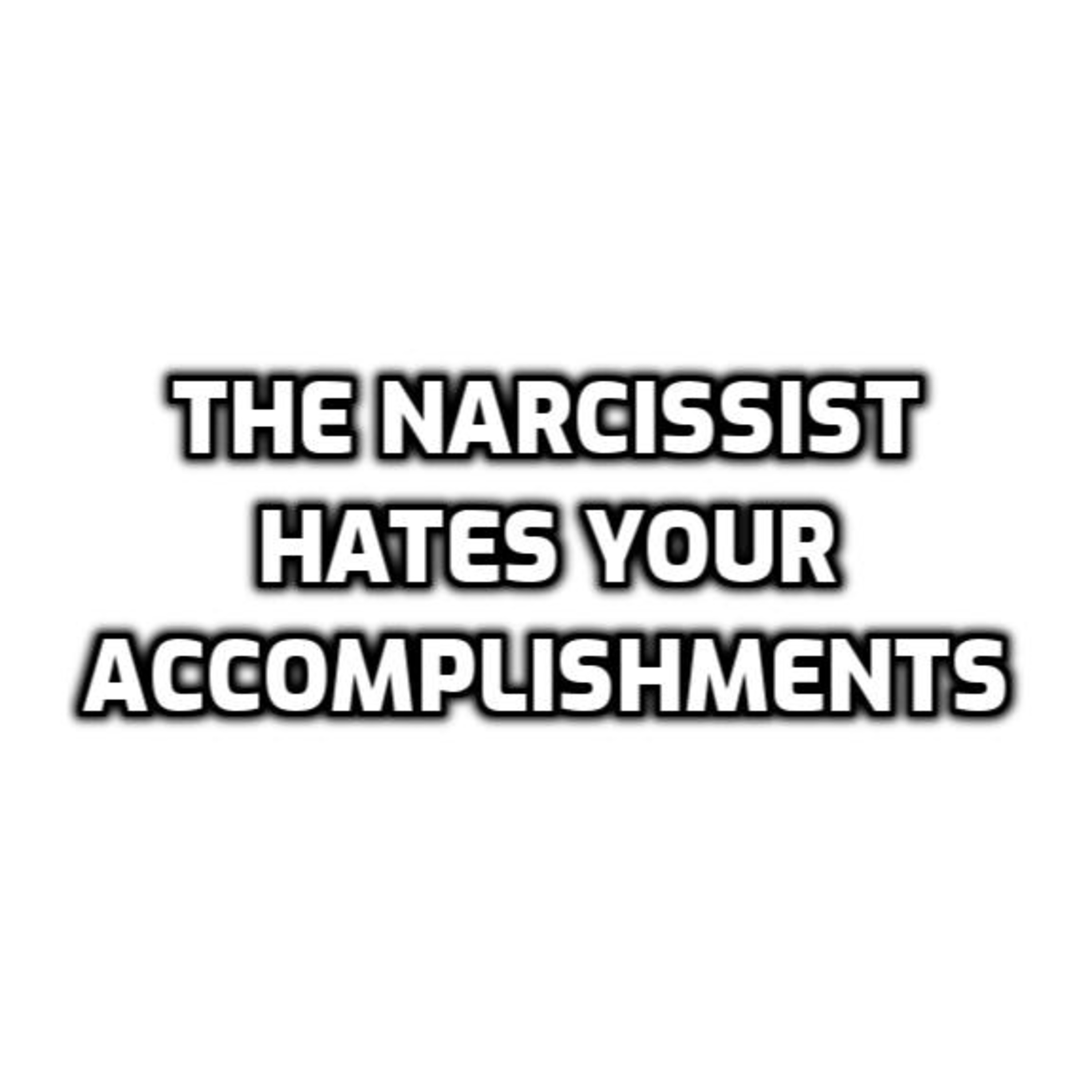 The Narcissist Hates Your Accomplishments