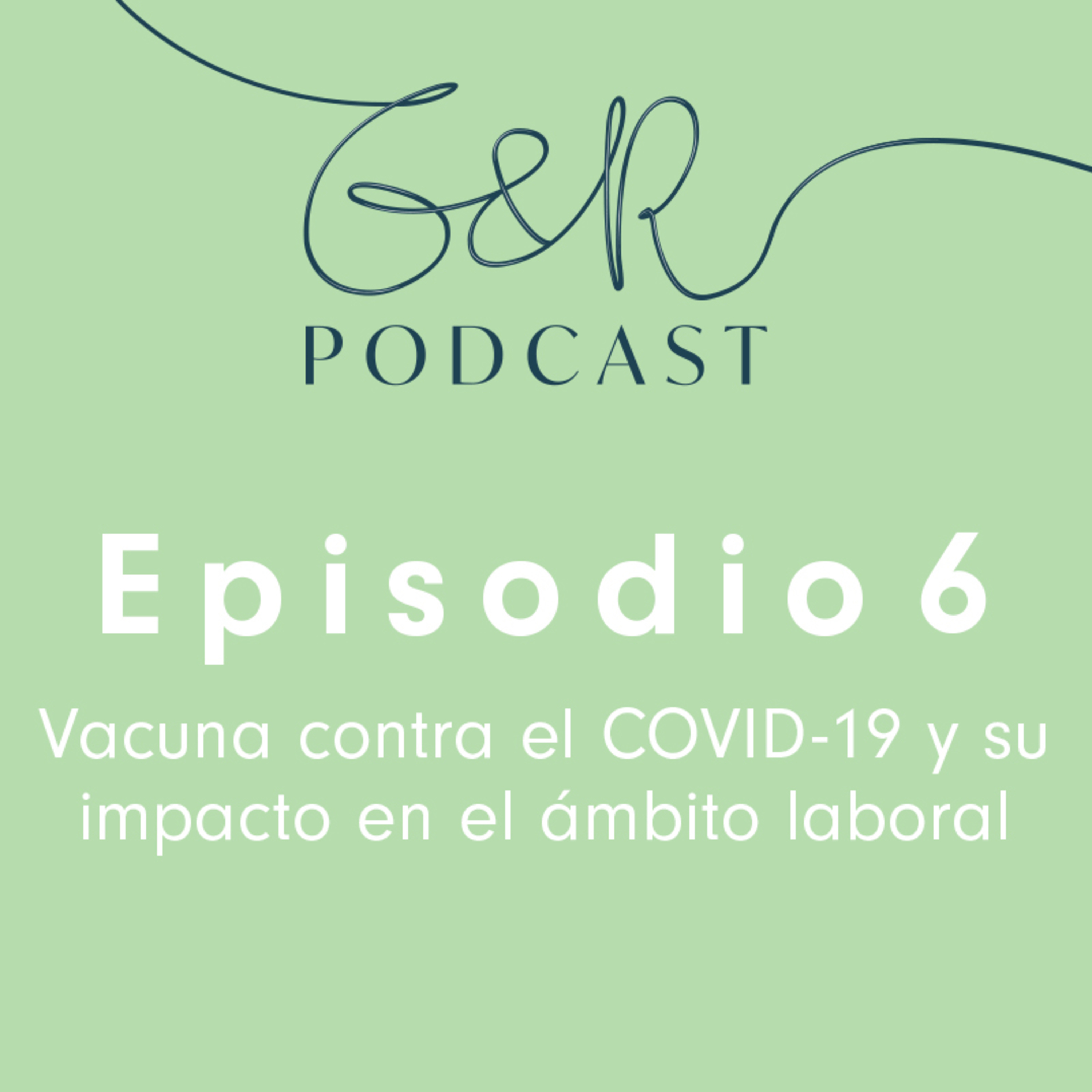 Episodio N°6 - Vacuna contra el COVID-19: ¿cómo impacta en el ámbito laboral?