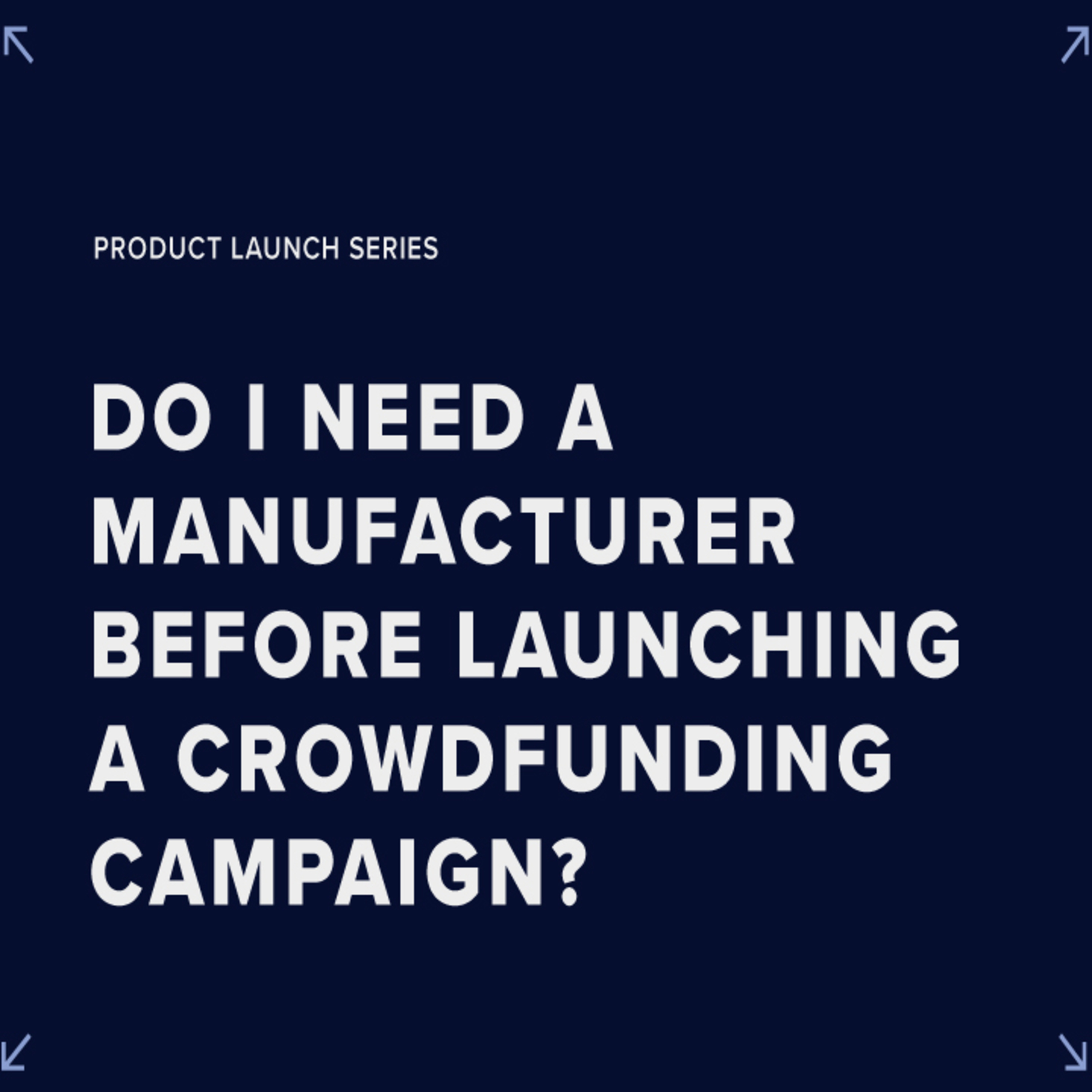 Launching a Product - Do I need a manufacturer before launching a crowdfunding campaign? episode artwork