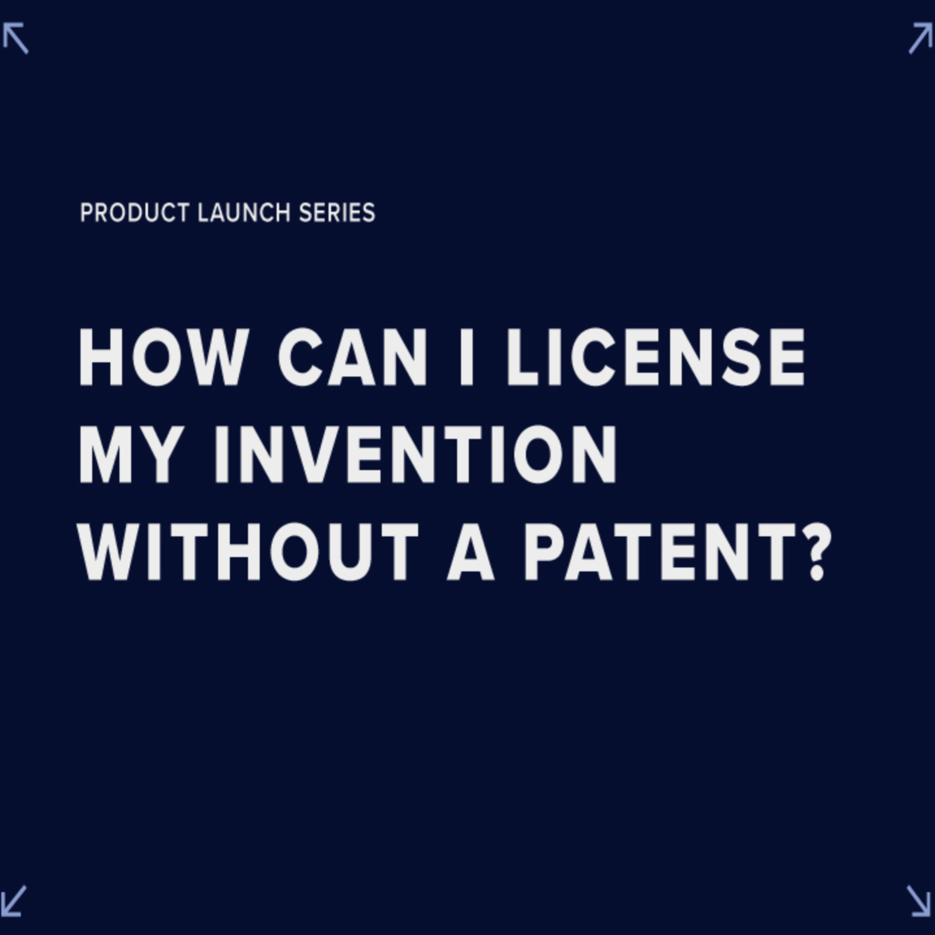 Launching a Product - How can I license my invention without a patent? episode artwork