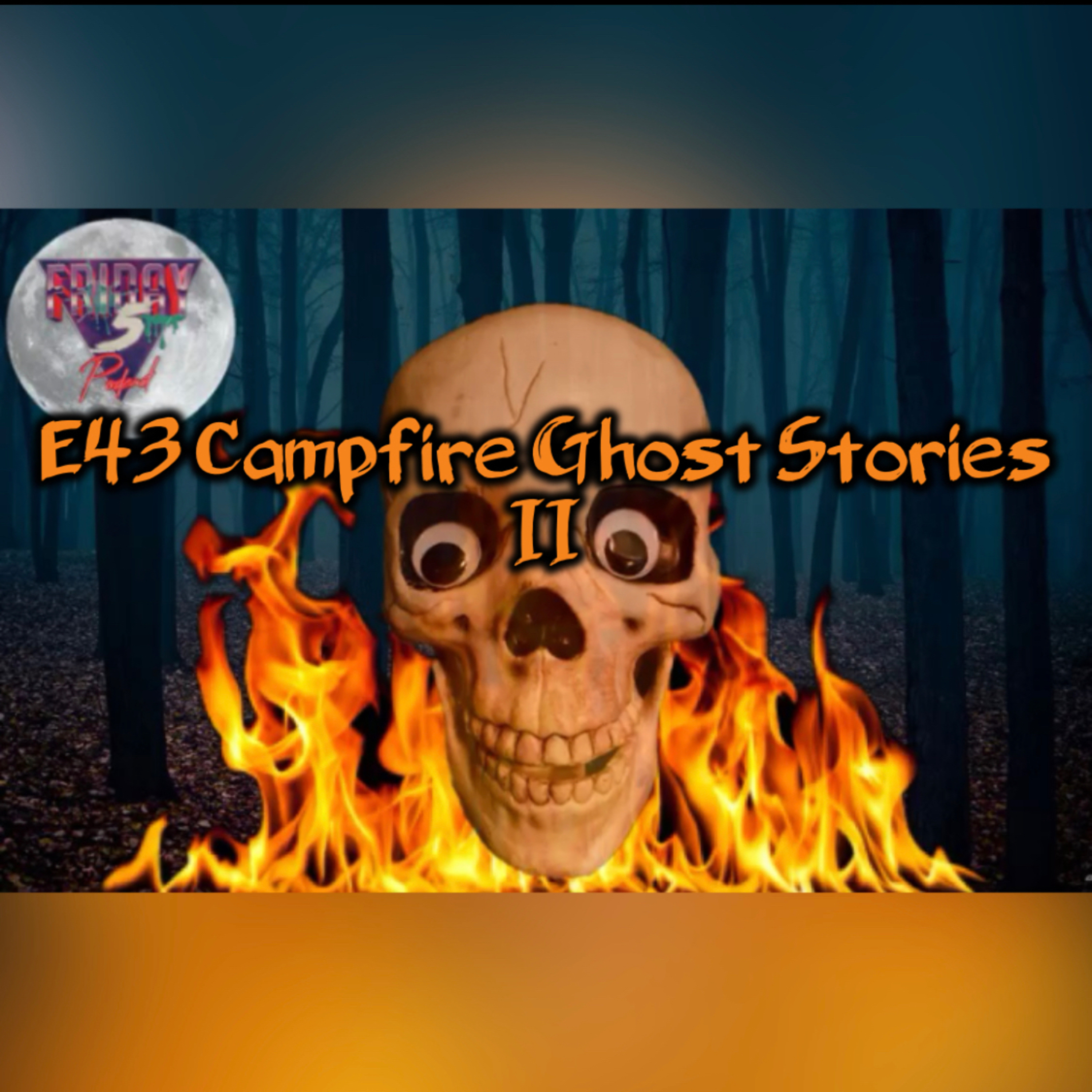 E43 Campfire Ghost Stories II