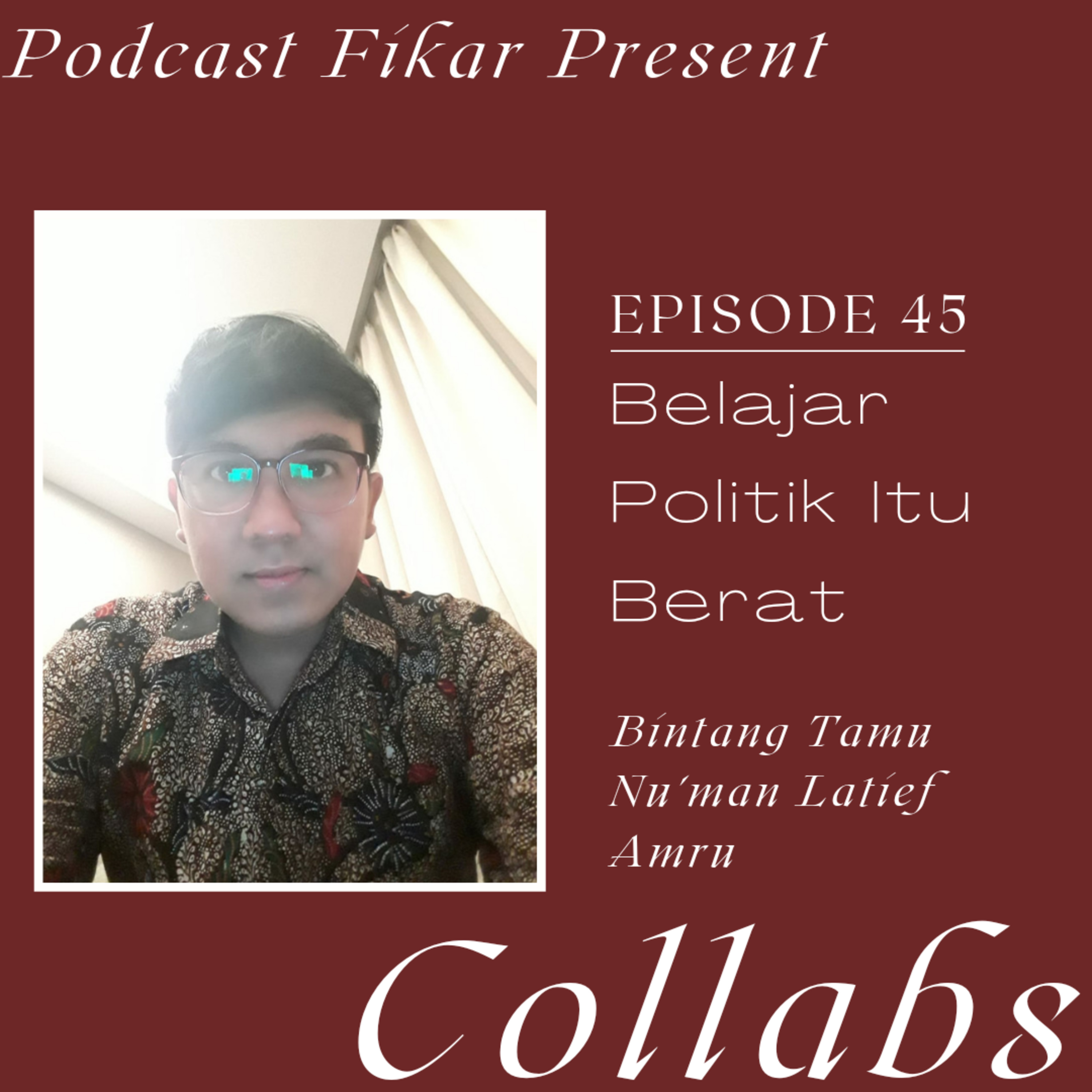 Collabs Episode 45 - Belajar Politik Itu Berat - Nu'man Latief Amru