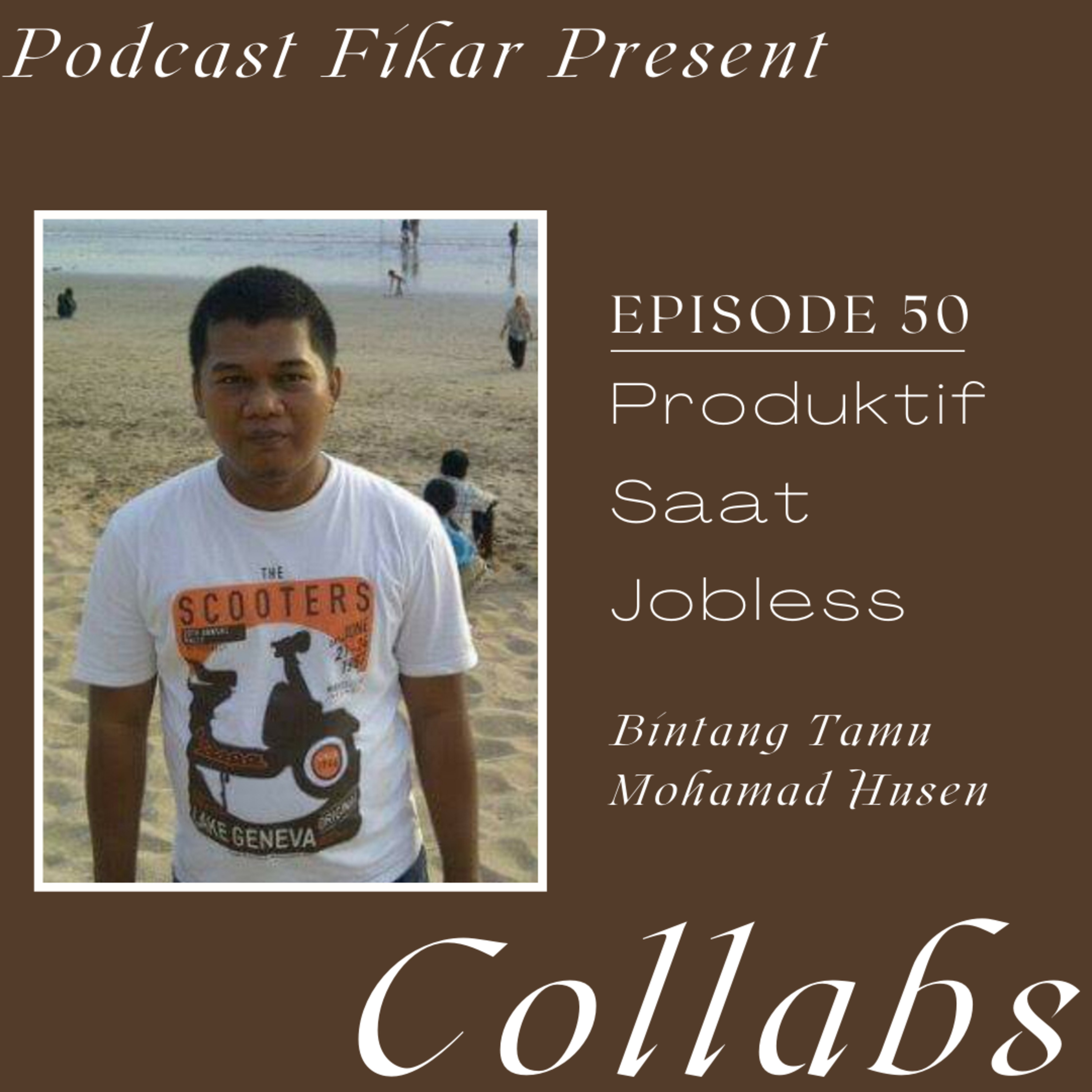 Collabs Episode 50 - Produktif Saat Jobless - Mohamad Husen