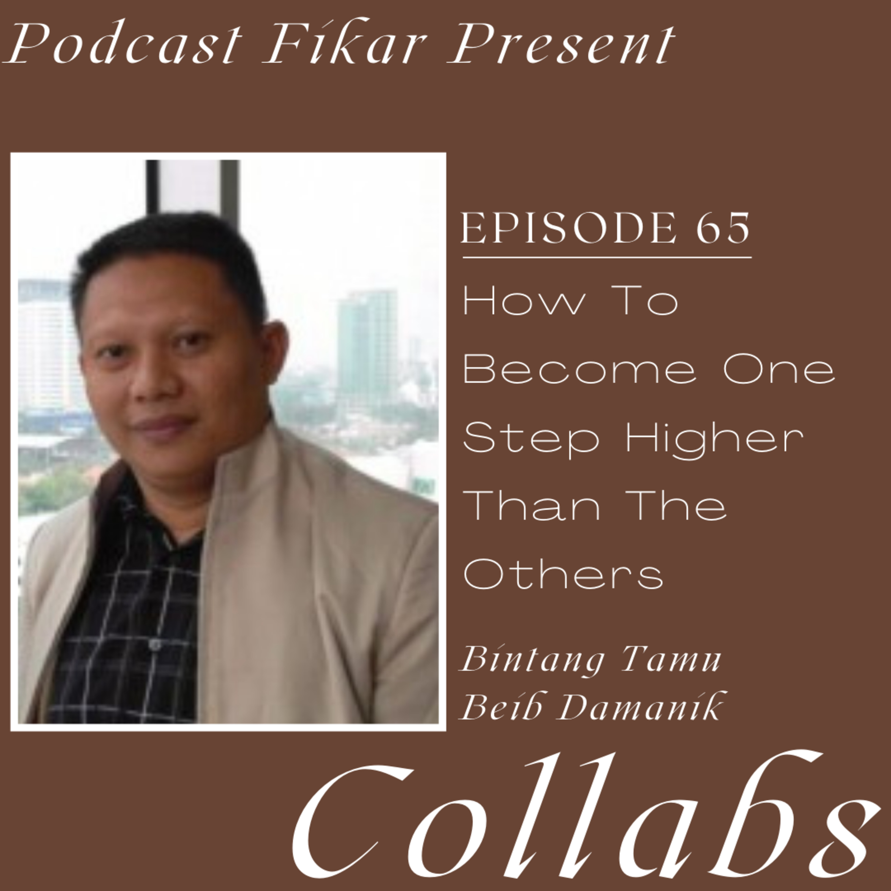 Collabs Episode 65 - How to Become One Step Higher Than The Others - Beib Damanik episode artwork