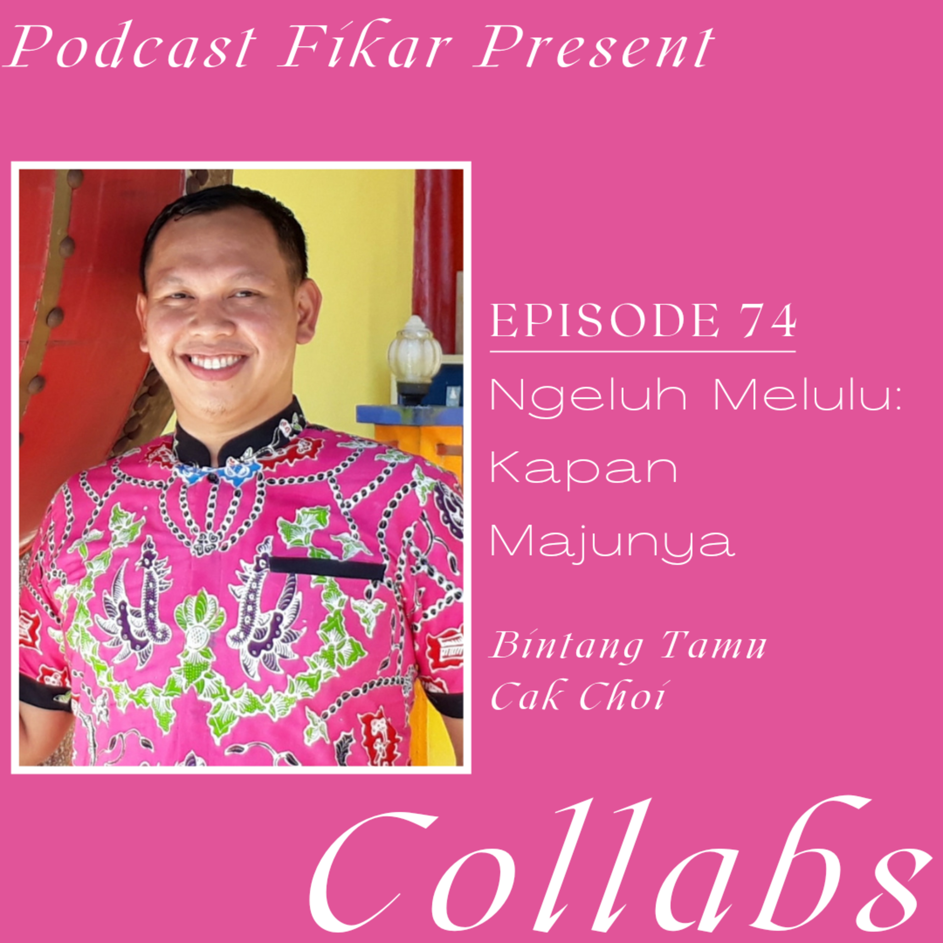 Collabs Episode 74 - Ngeluh Melulu. Kapan Majunya? - Cak Choi episode artwork