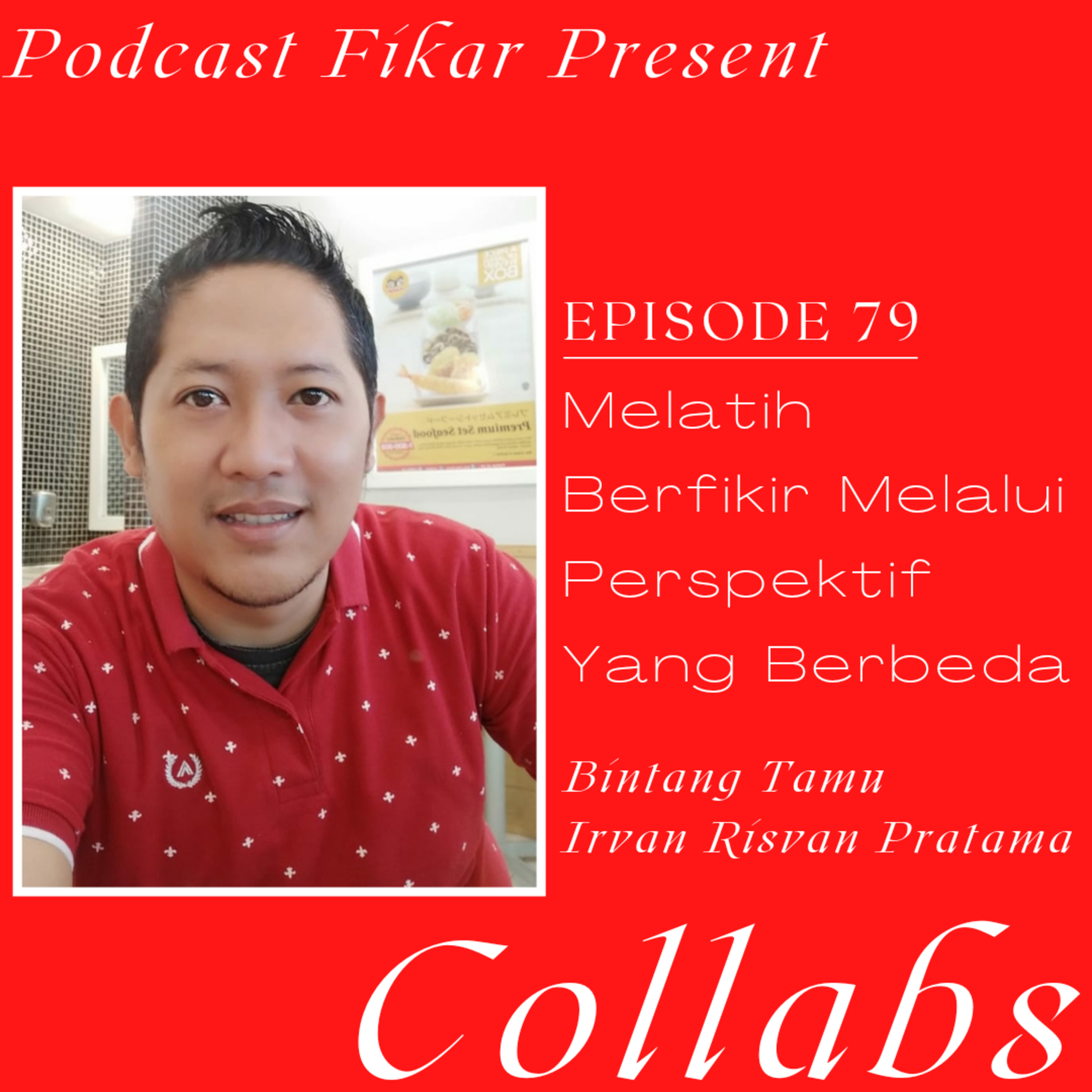 Collabs Episode 79 - Melatih Berfikir Melalui Perspektif Yang Berbeda - Irvan Risvan Pratama episode artwork