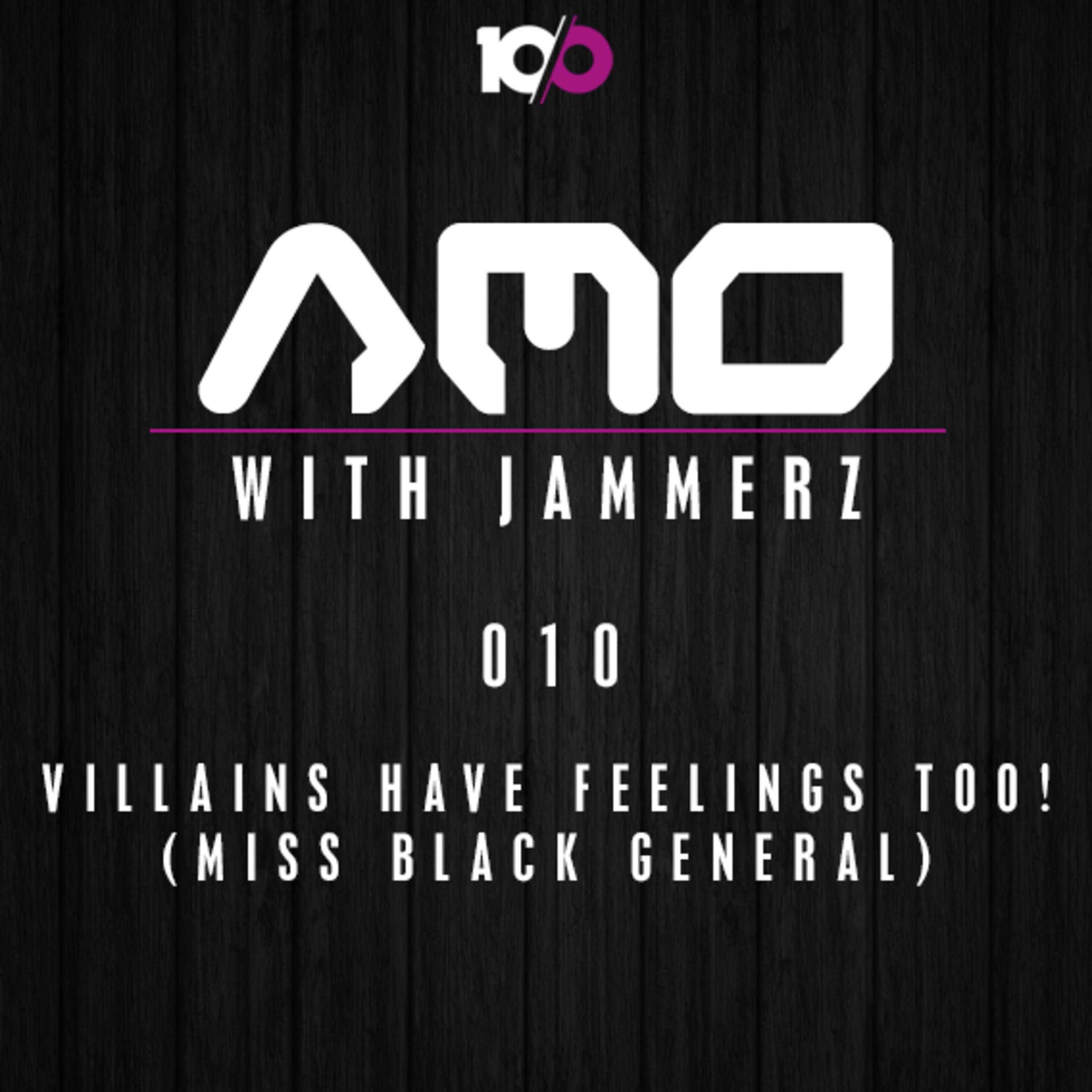 AMO 010: Villains Have Feelings Too! (Miss Black General)