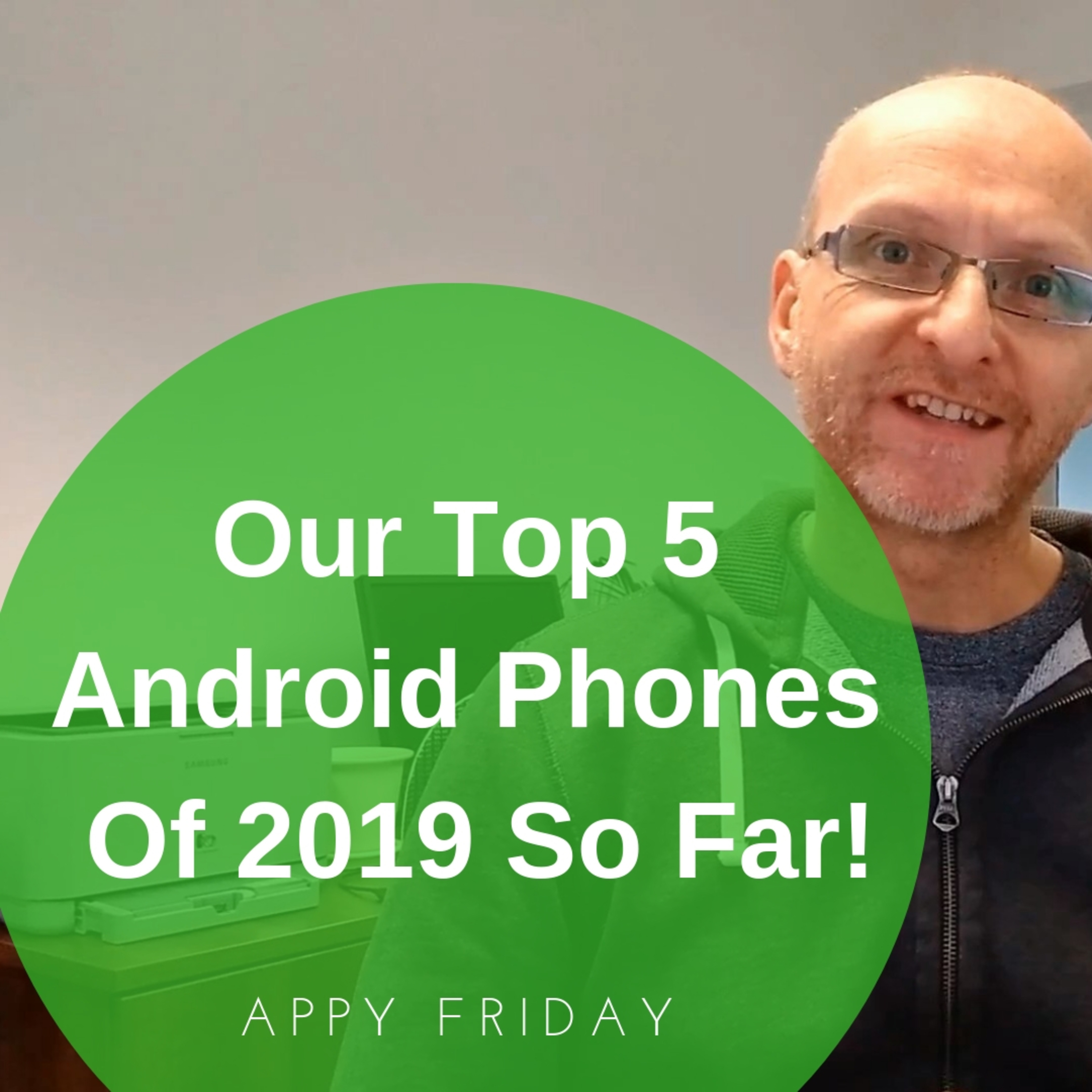 Our Top 5 Android Phones Of 2019 So Far!