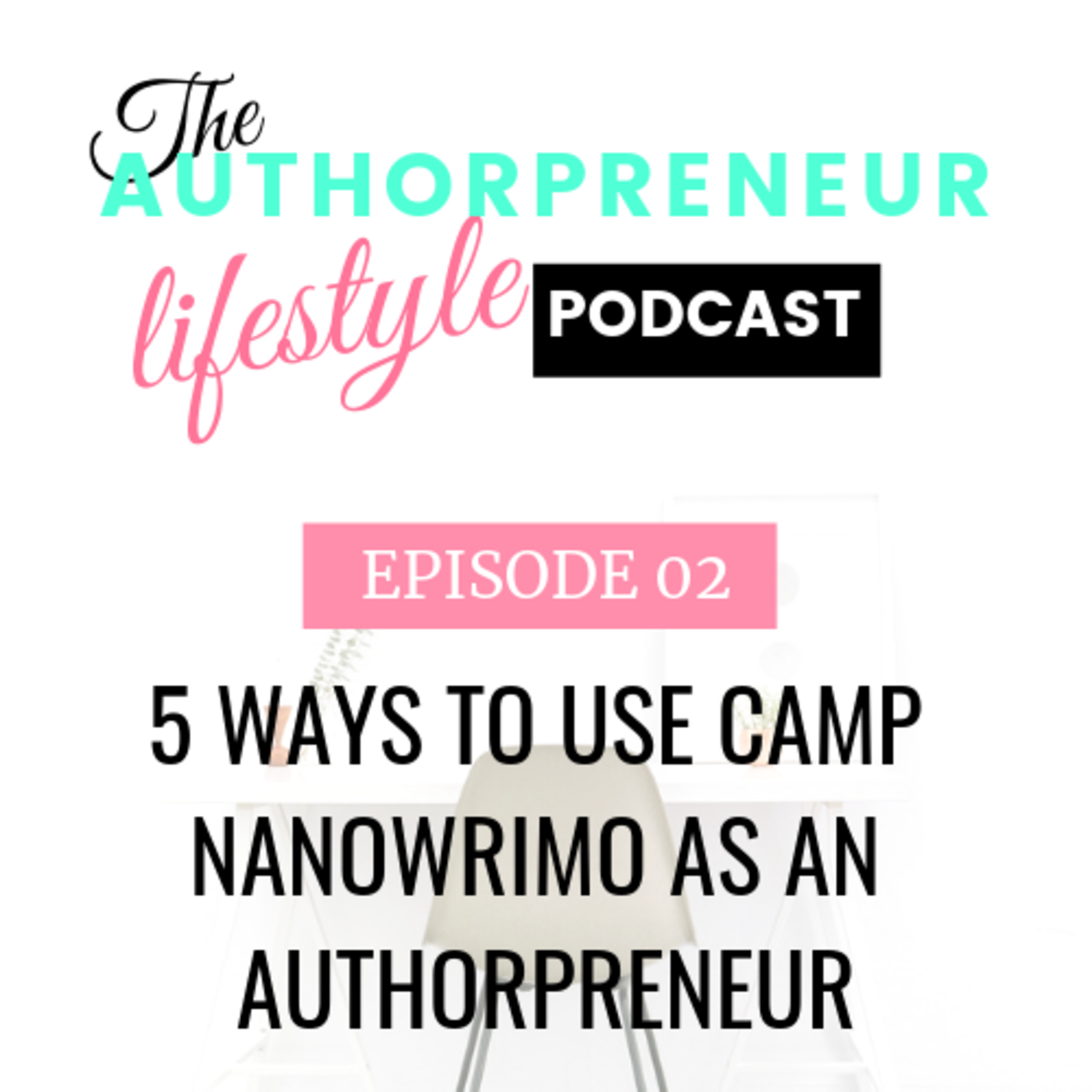 E02: Five Ways to Use Camp NaNoWriMo as an Authorpreneur E02: Five Ways to Use Camp NaNoWriMo as an Authorpreneur