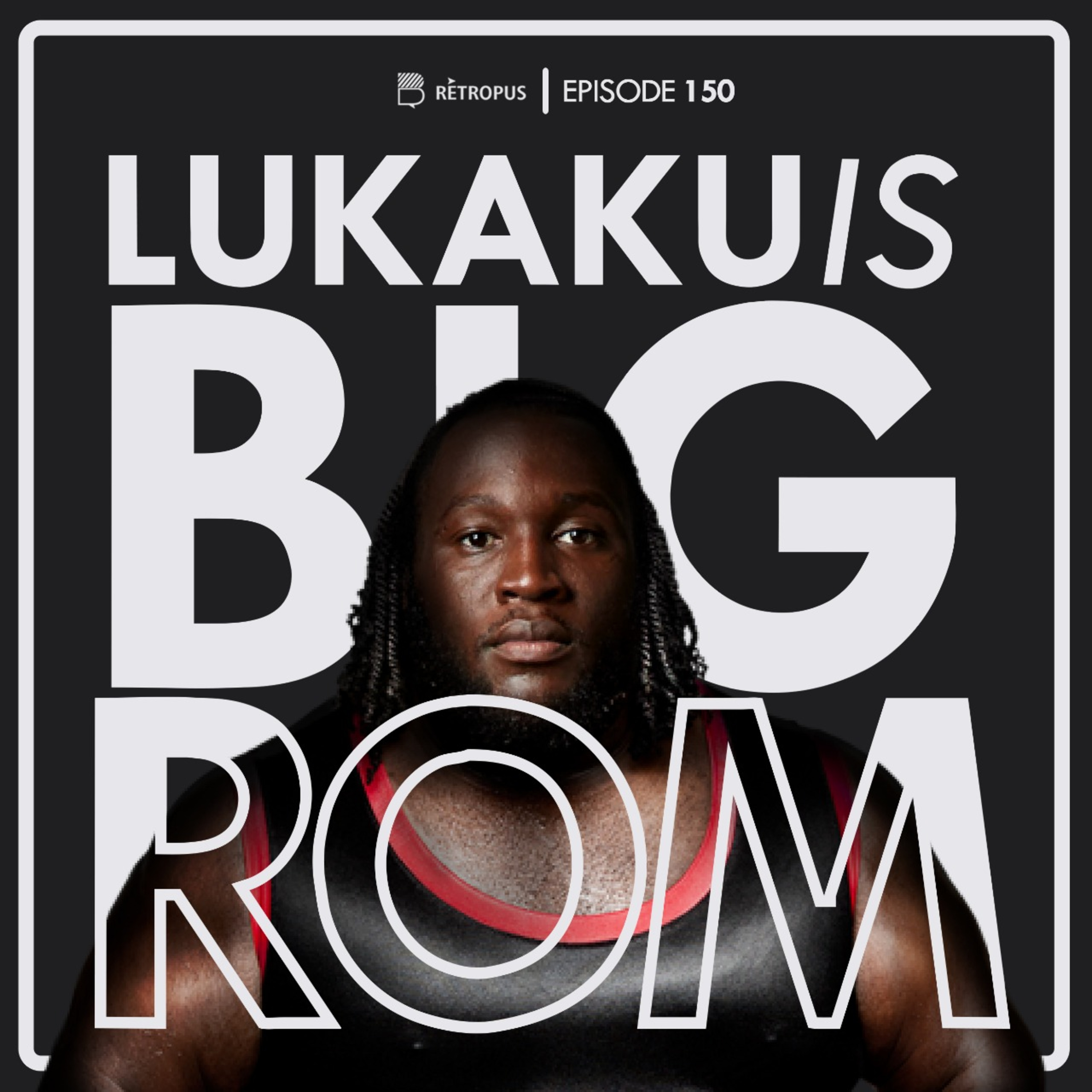 Eps 150: Lukaku is Big ROM episode artwork