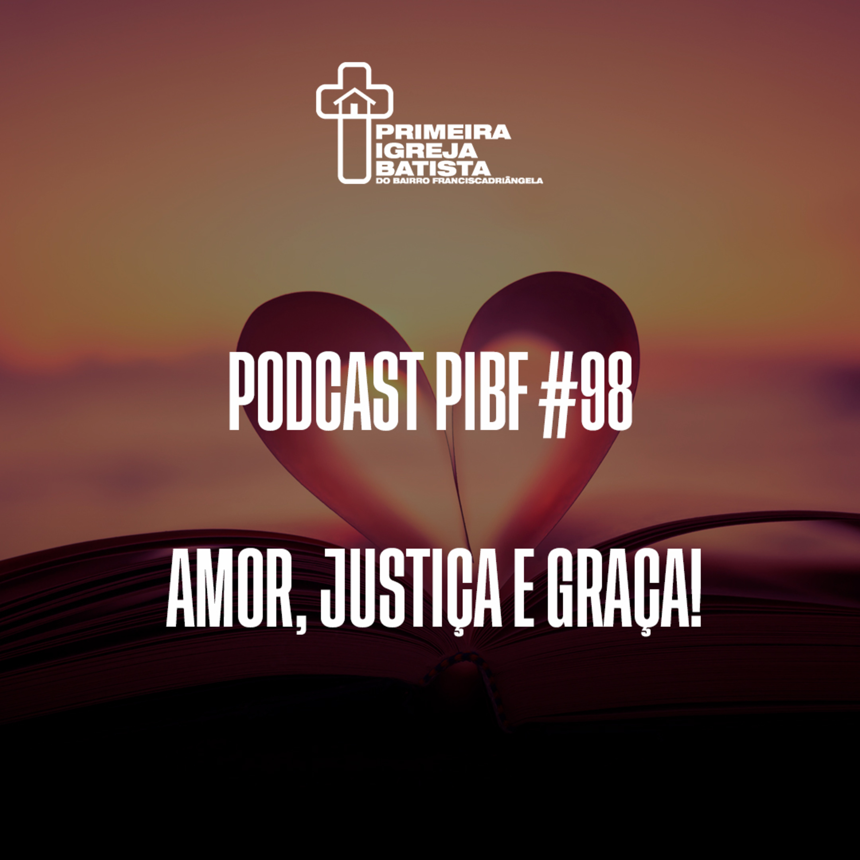 PodCast PIBF #98 / Amor, Justiça e Graça!