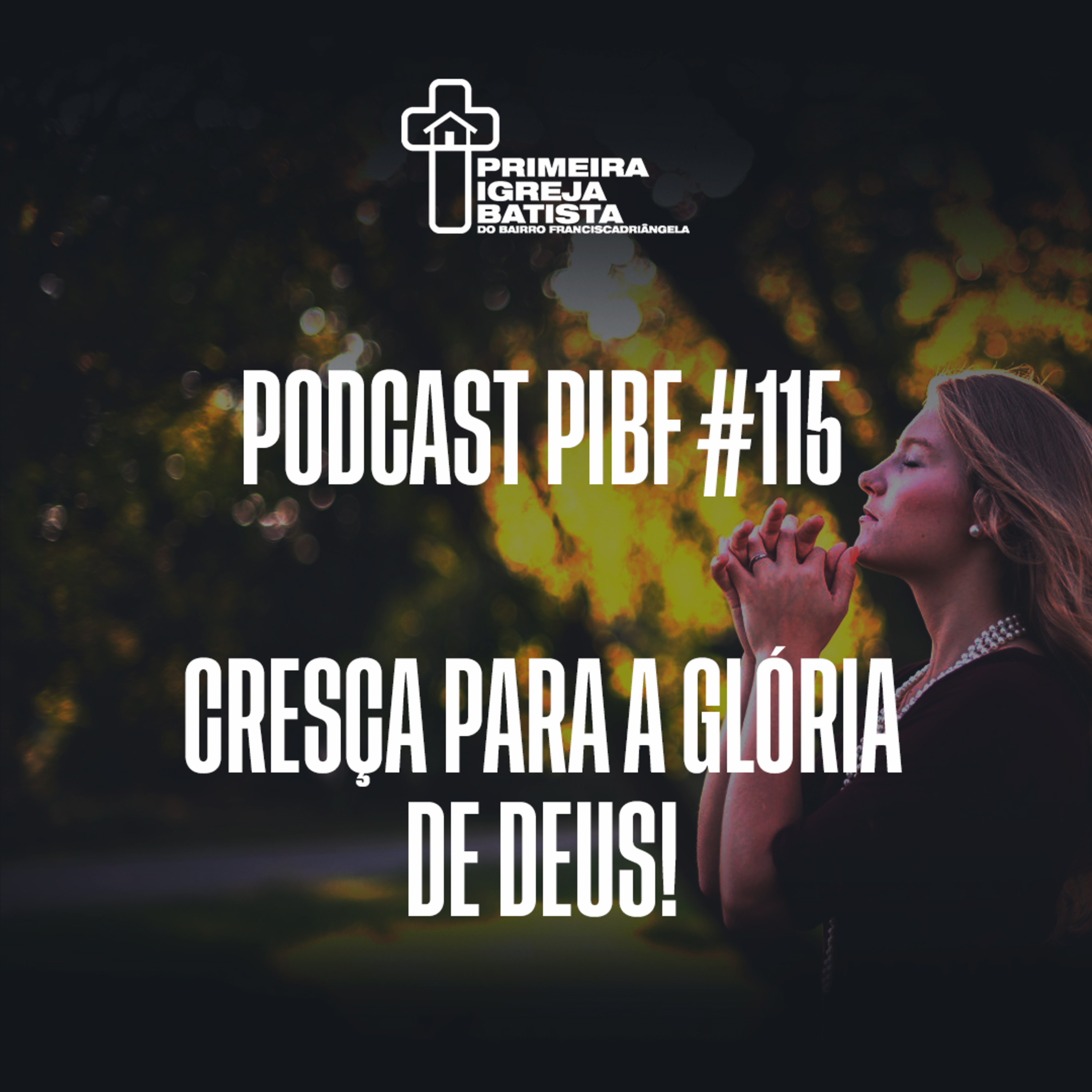 PodCast PIBF #115 / Cresça para a glória de Deus.