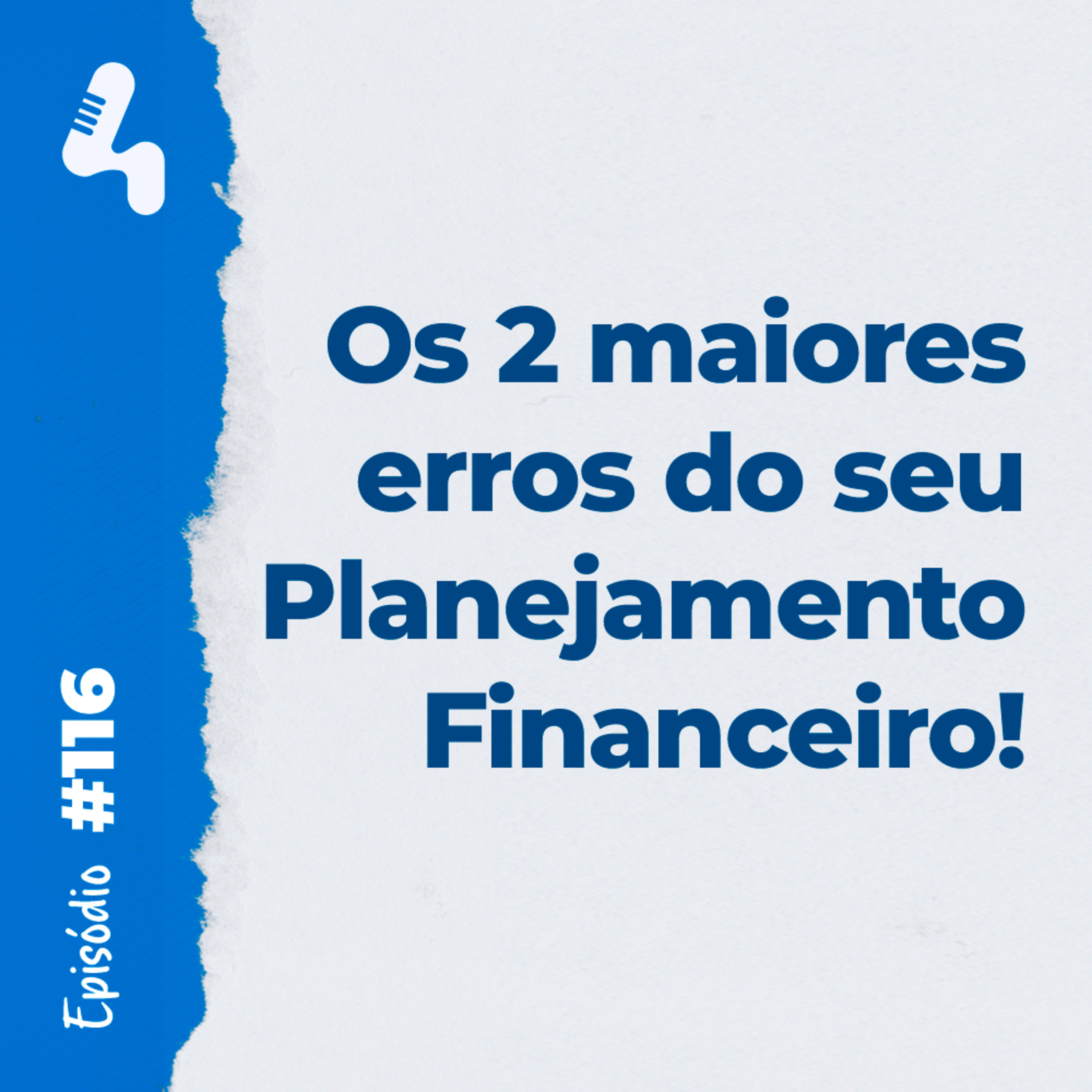 Ep. 116 - Esses são os 2 maiores erros ao fazer seu Planejamento Financeiro episode artwork