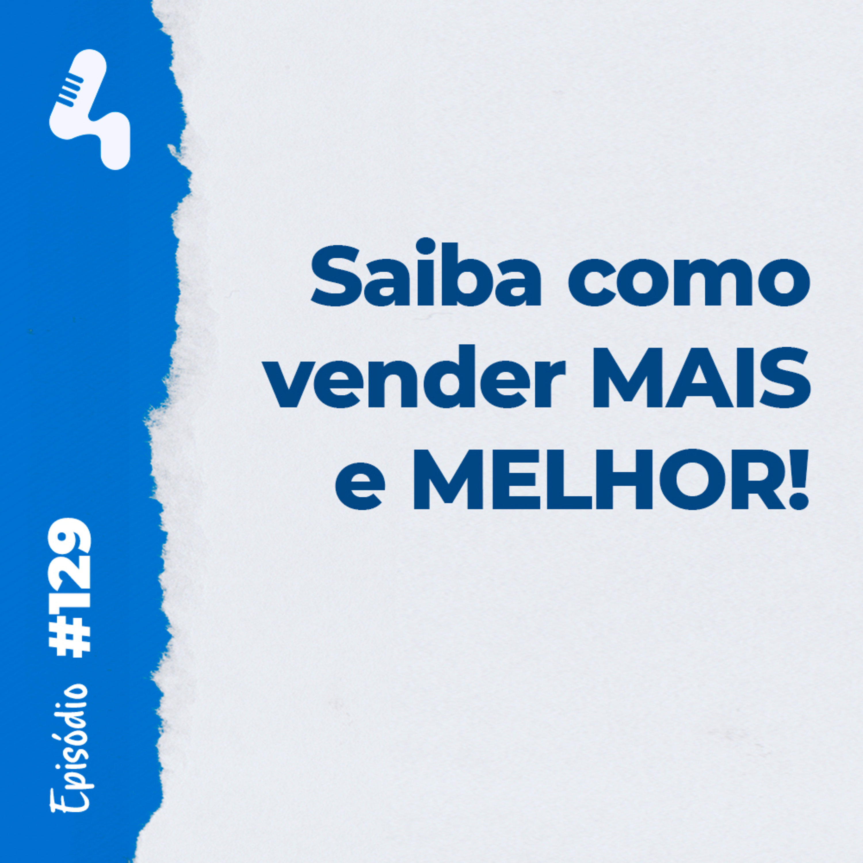 Ep. 129 - Descubra a necessidade do seu cliente para vender MAIS e MELHOR!