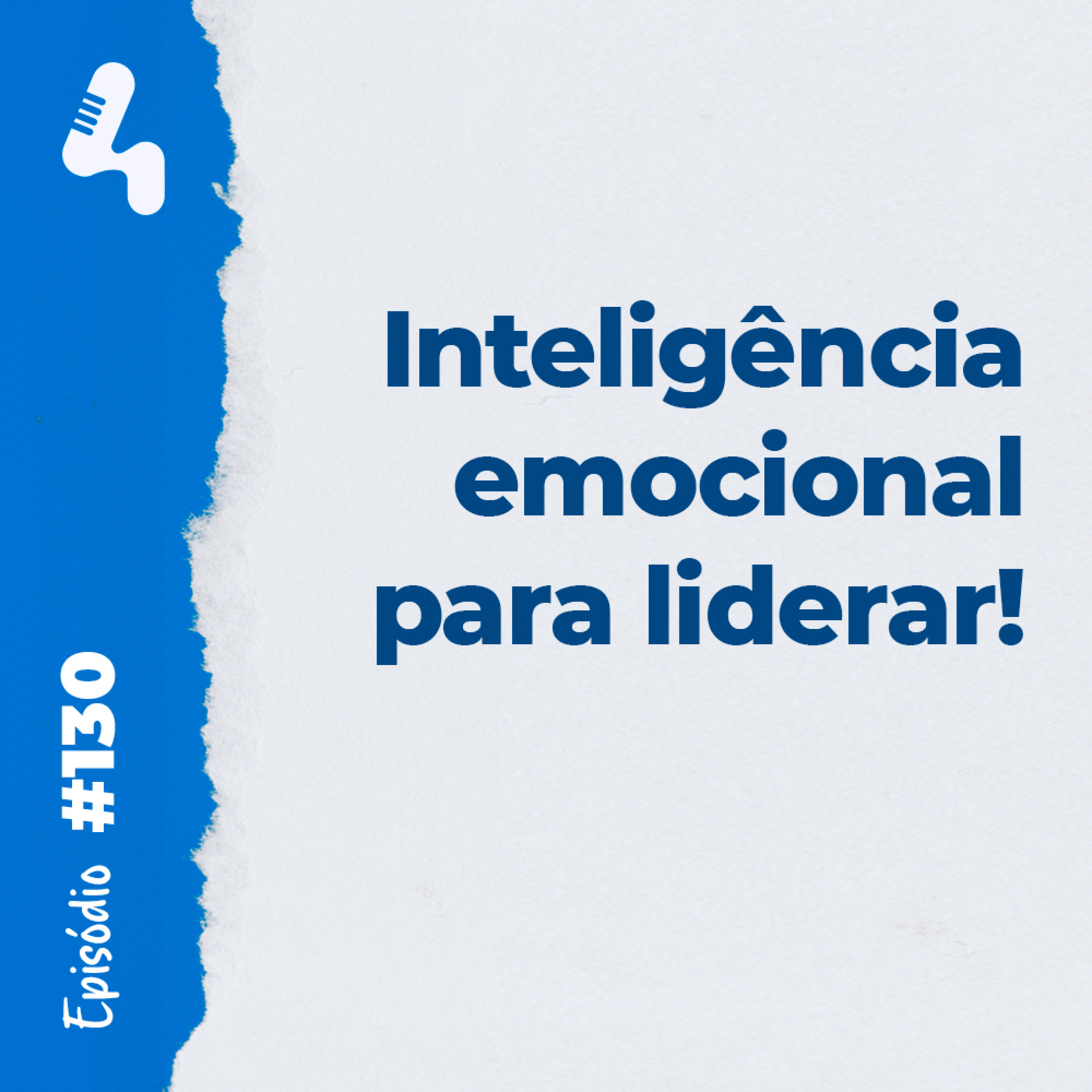 Ep. 130 - Como inteligência emocional influencia na sua liderança?
