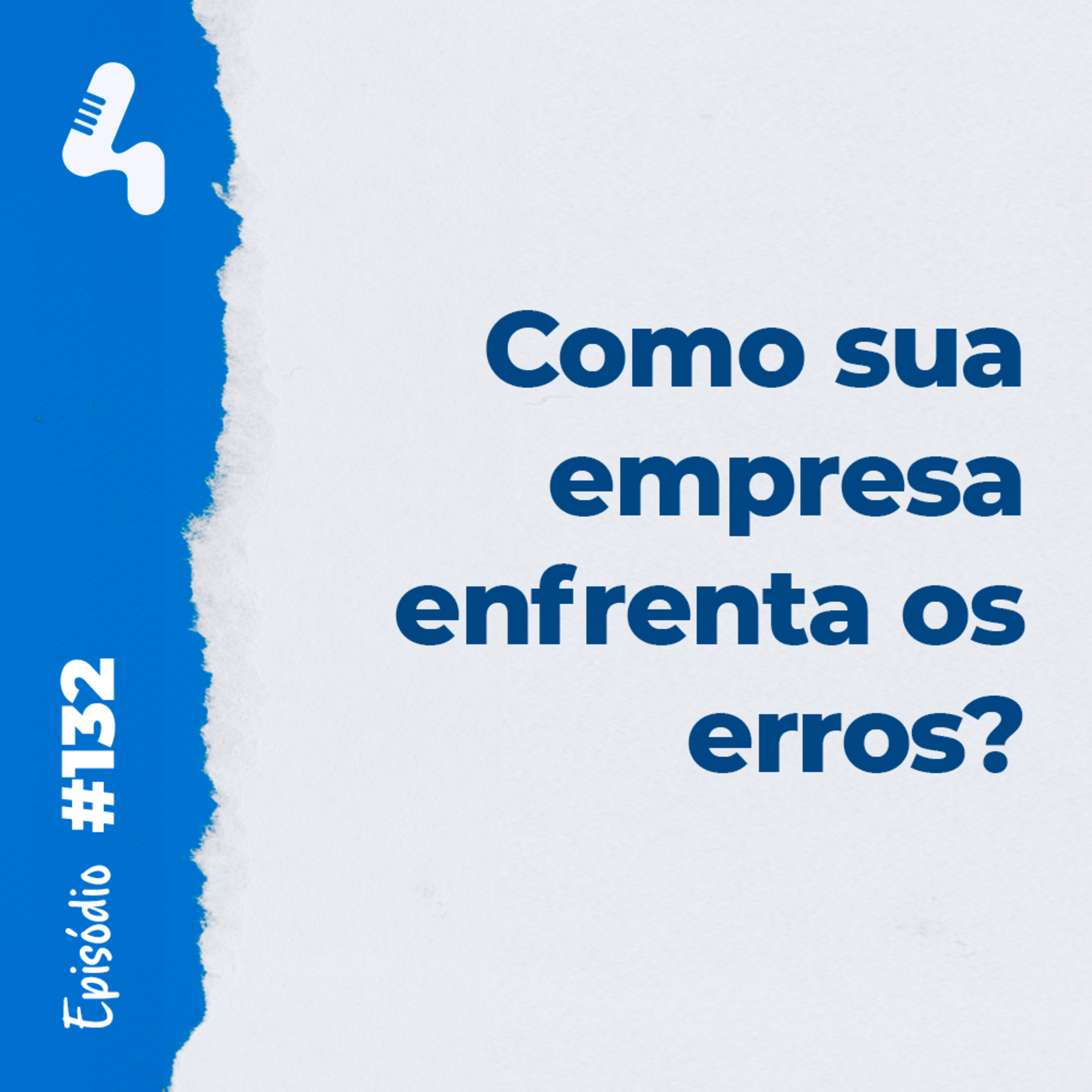 EP. 132 - Erros acontecem, mas você pode mudar como sua equipe lida com eles!