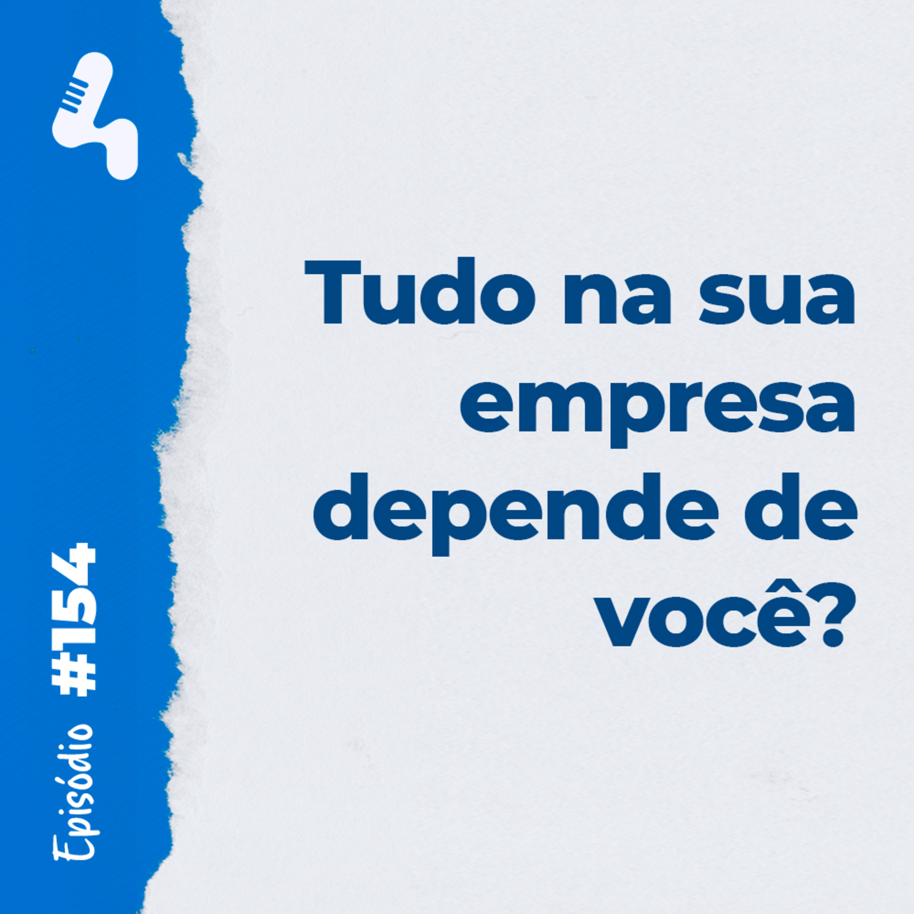 Ep. 154 - Esse é o caminho para fazer sua empresa caminhar sozinha!