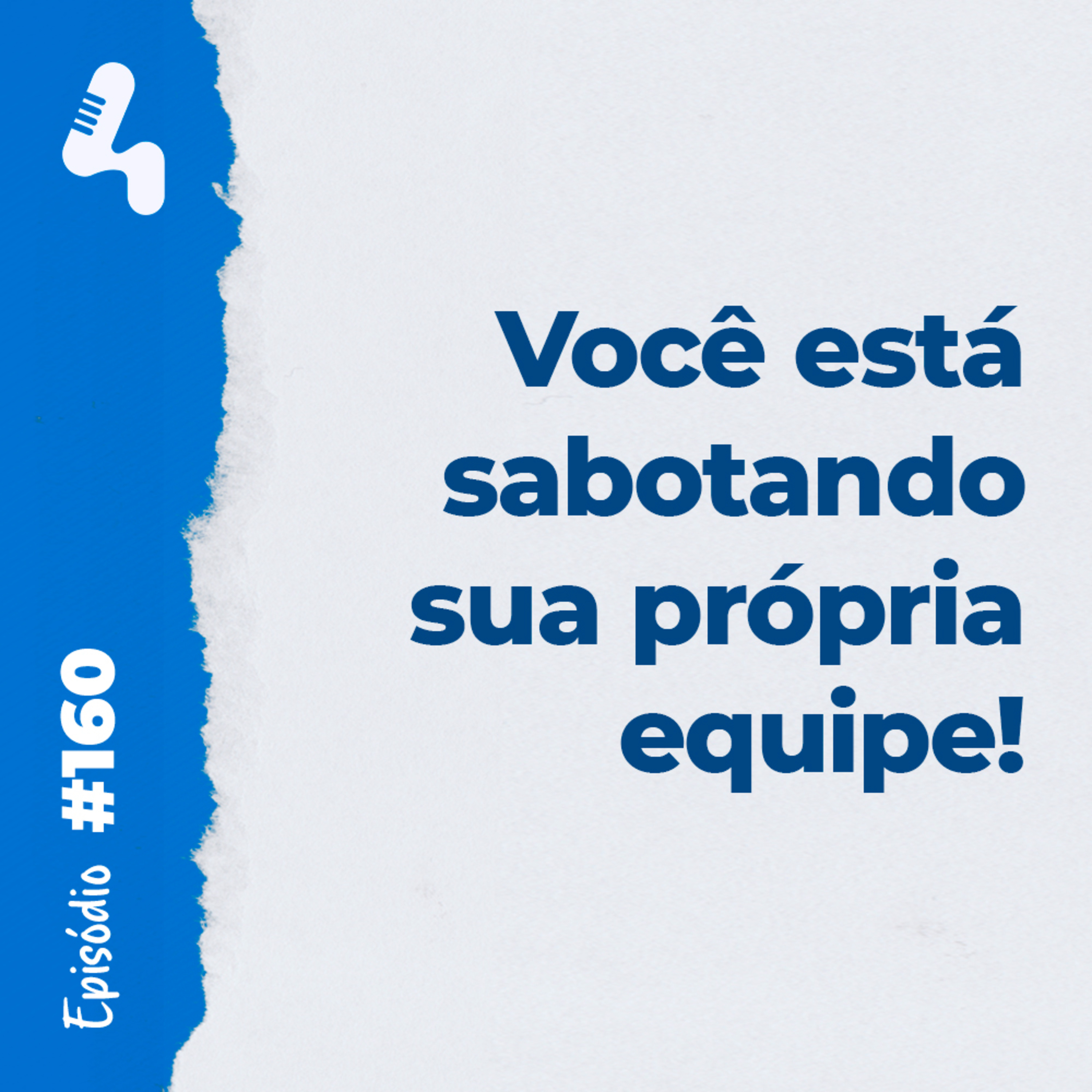 Ep. 160 - Se você quer melhorar o desempenho da sua equipe, comece por você!