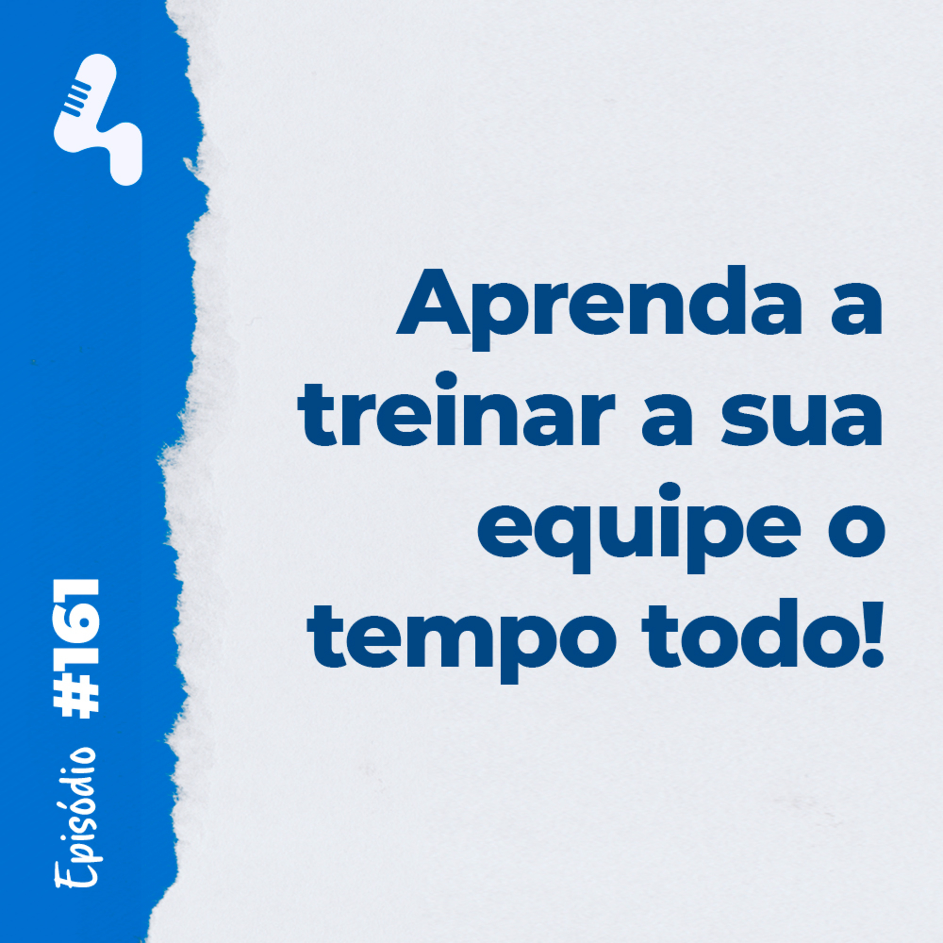 Ep. 161 - Desenvolva a sua equipe aproveitando as situações do dia a dia!