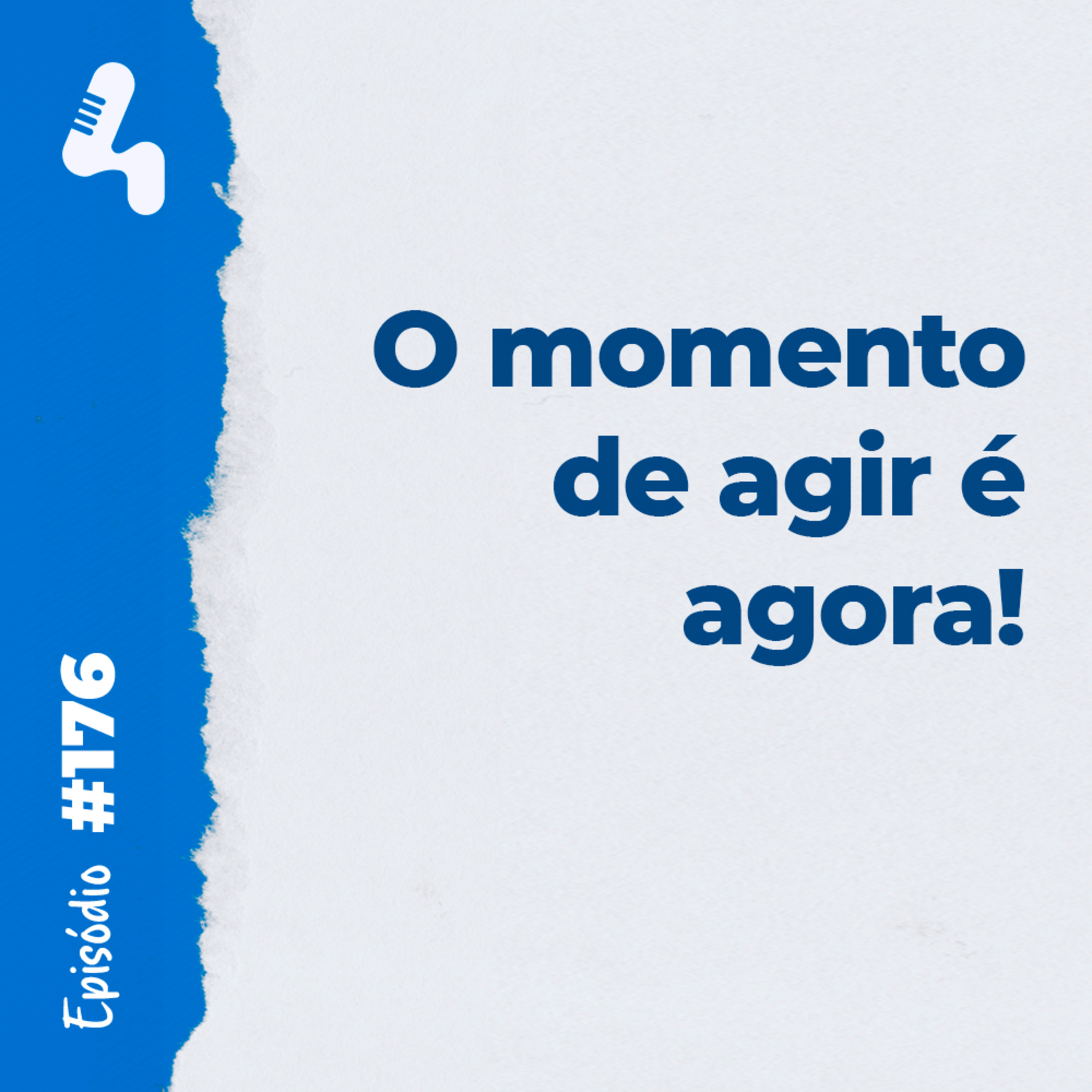 Ep. 176 - A hora perfeita não existe, por isso comece agora!