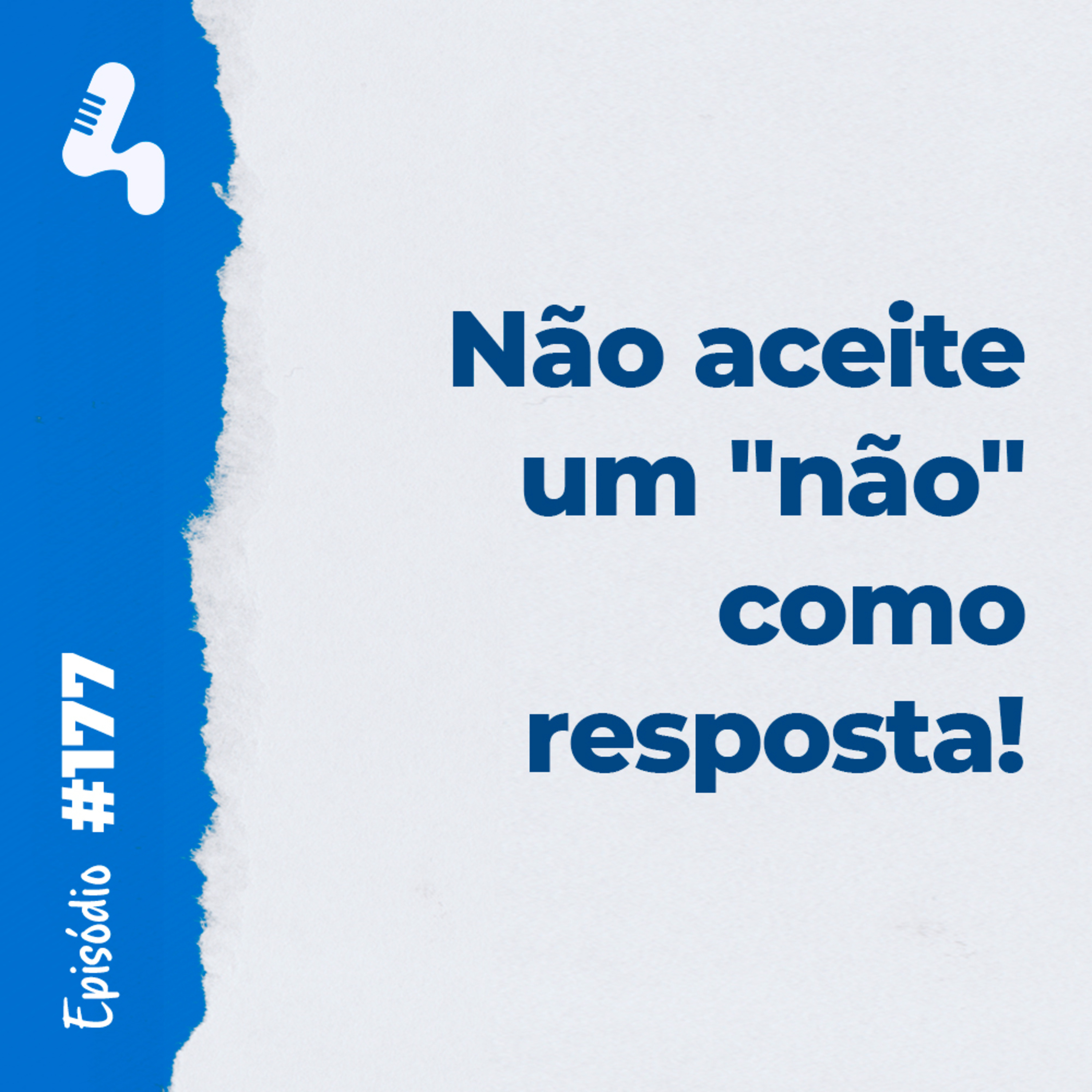 Ep. 177 - Como agir para não deixar uma negociação acabar apenas com uma resposta negativa!