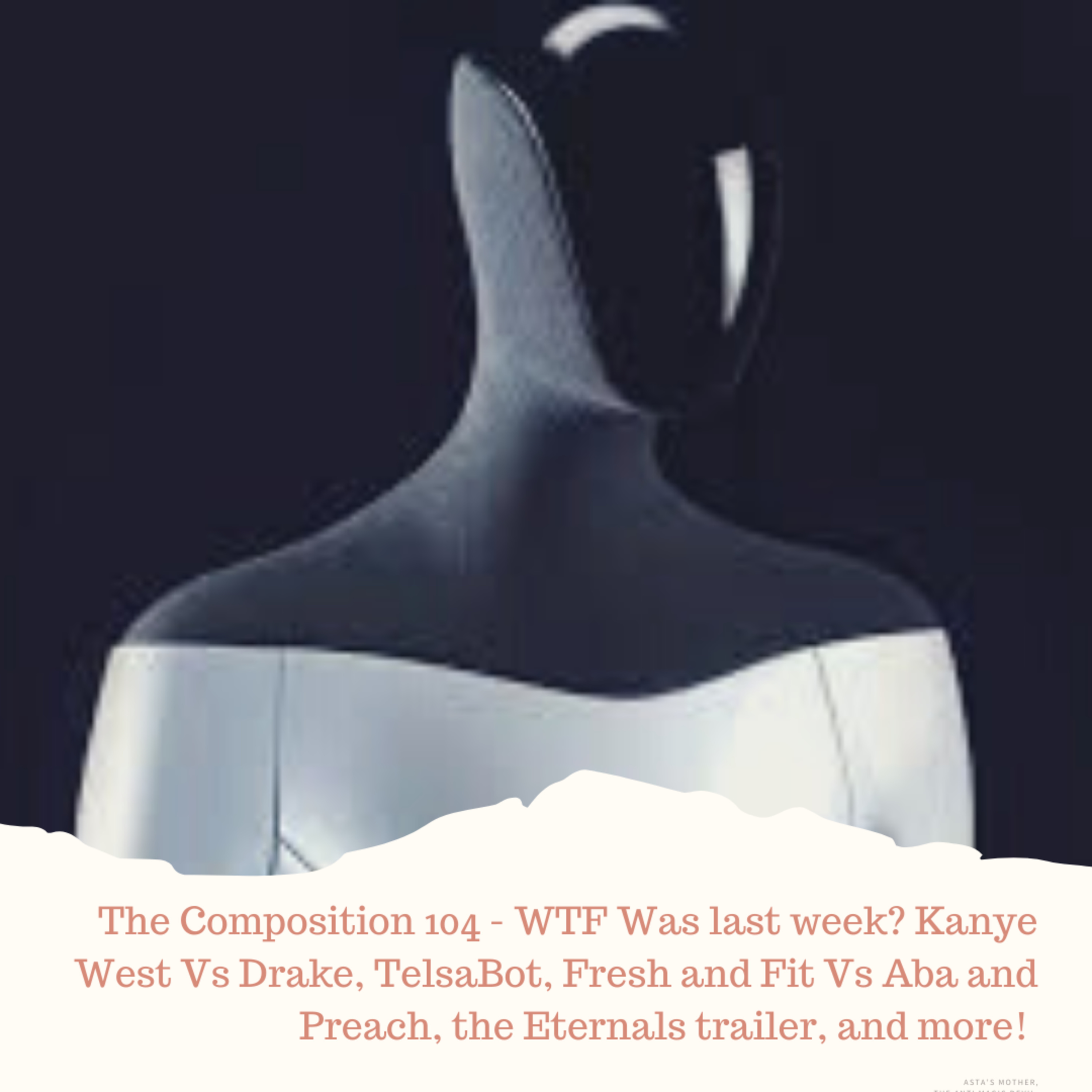 The Composition 104 - WTF Was last week? Kanye West Vs Drake, Telsa Bot, Fresh and Fit Vs Aba and Preach, the eternals trailer, and more!  episode artwork