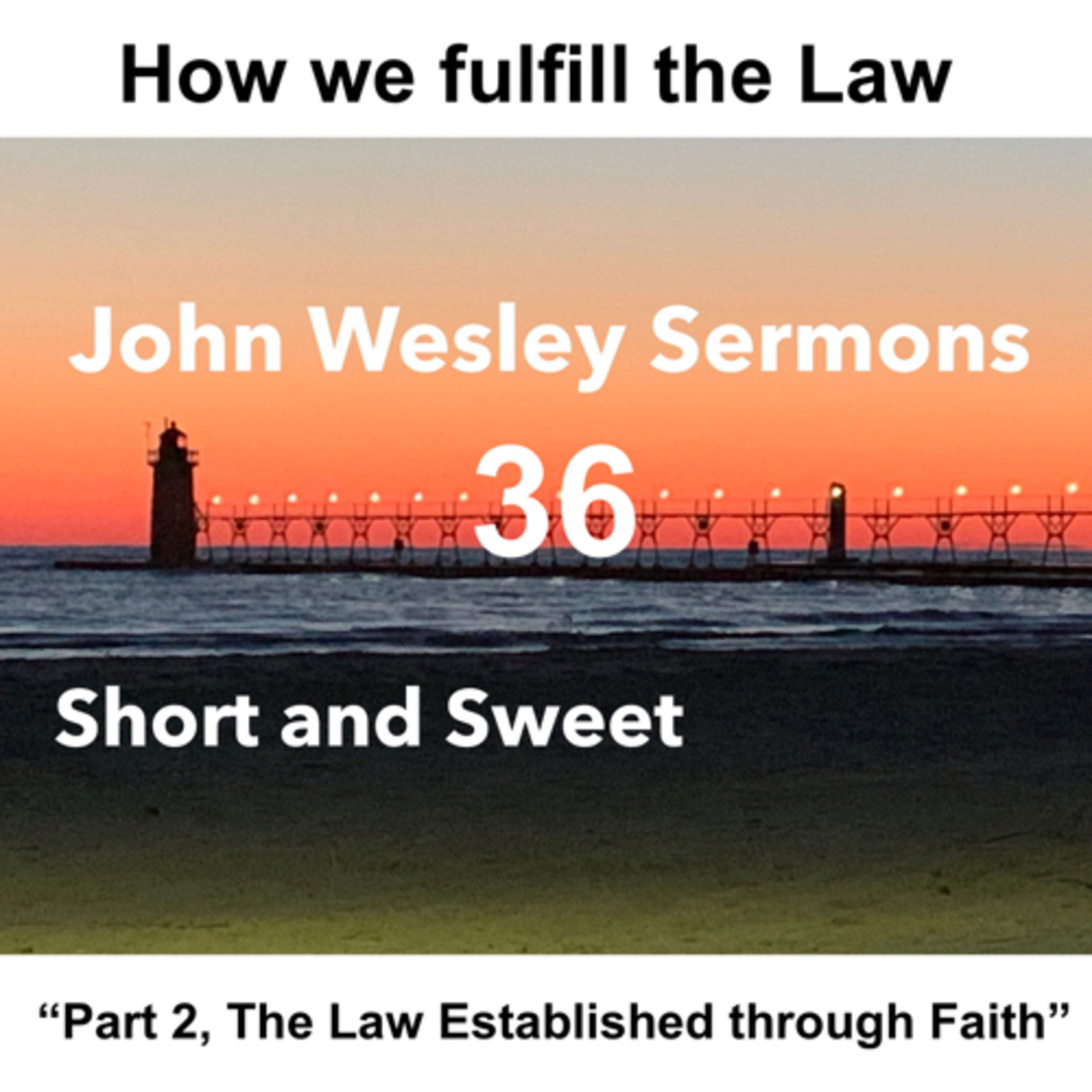 “Part 2, The Law Established through Faith”. John Wesley Sermon #36: Short and Sweet!