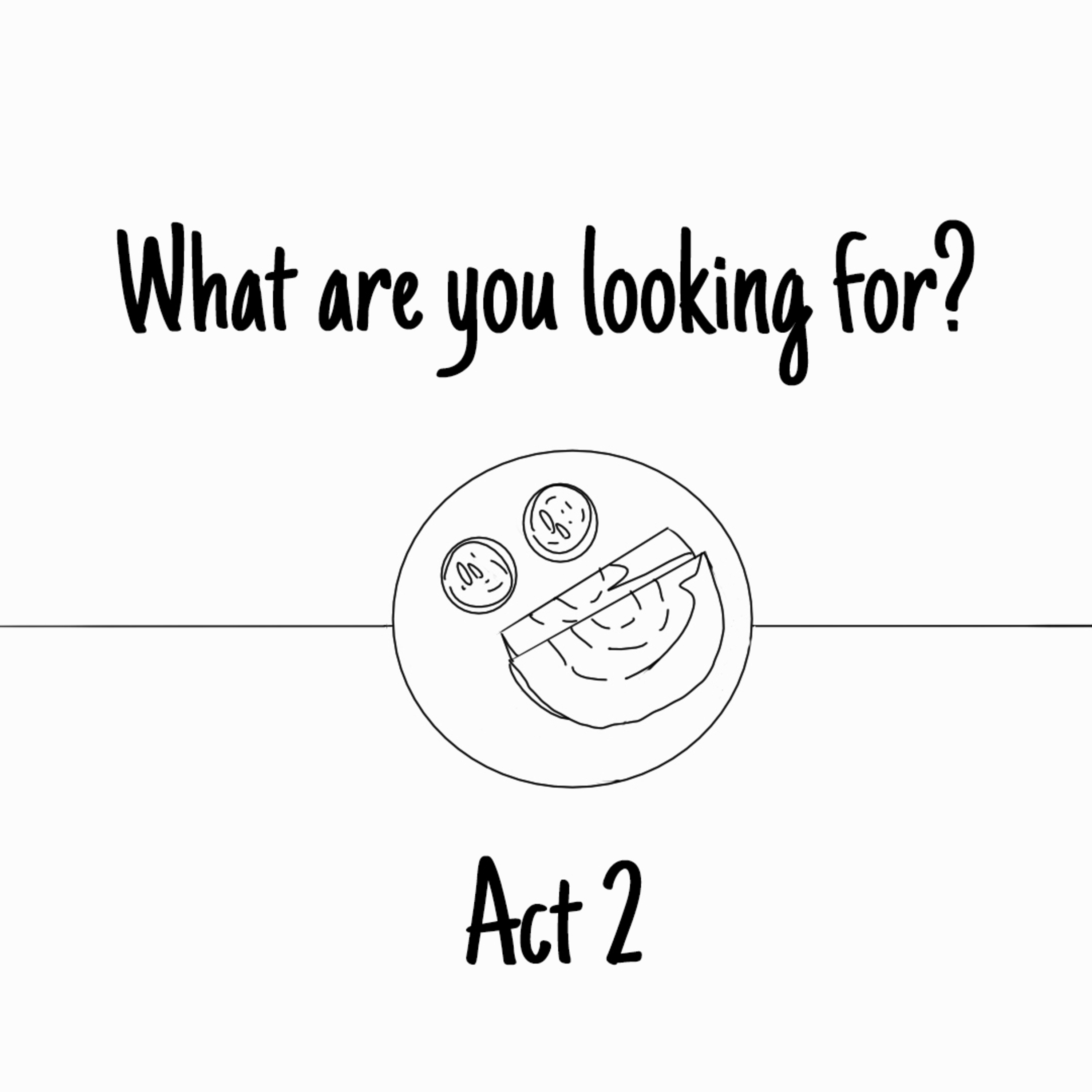 What Are You Looking For? • Act II - The Beginning •