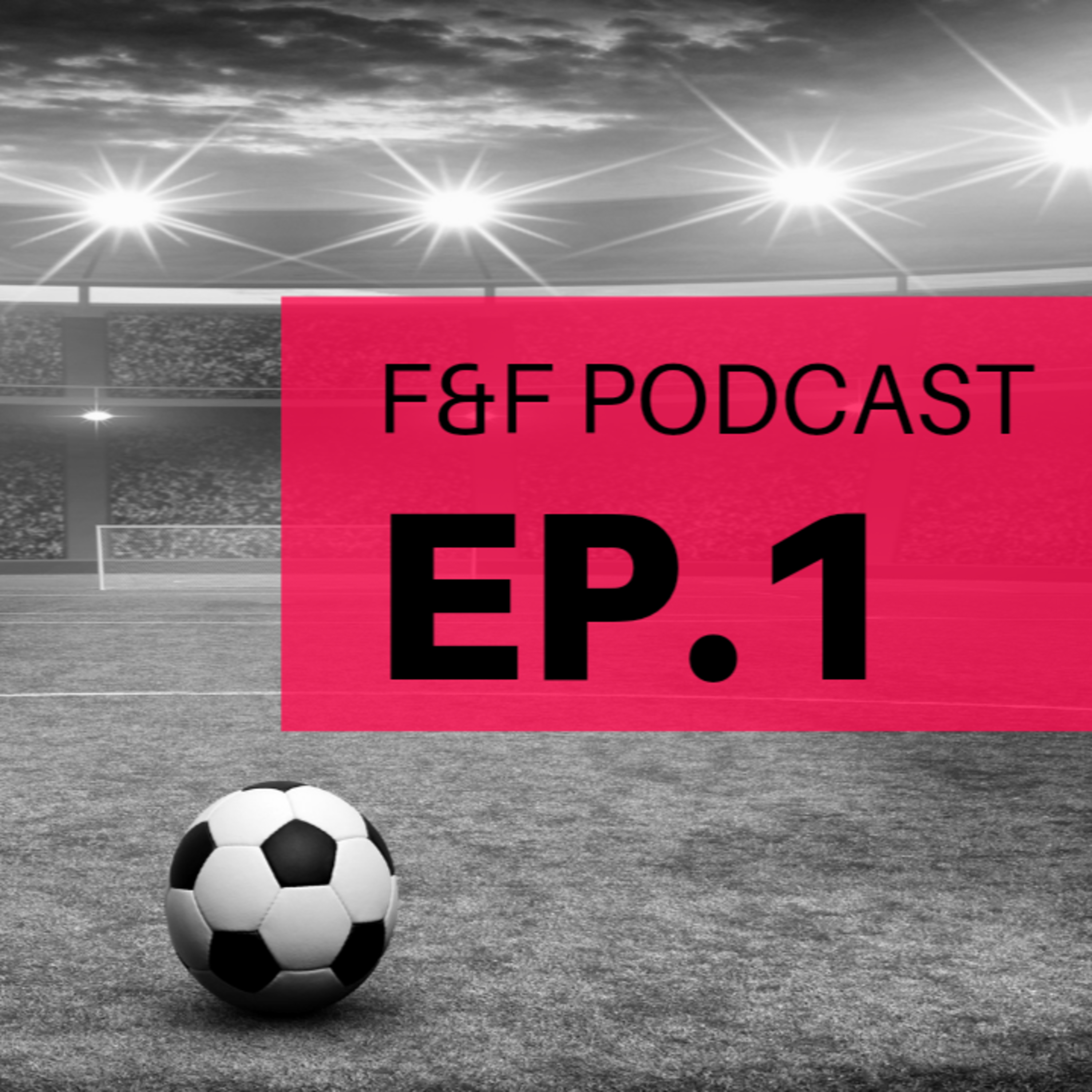The F&F Podcast Episode 1