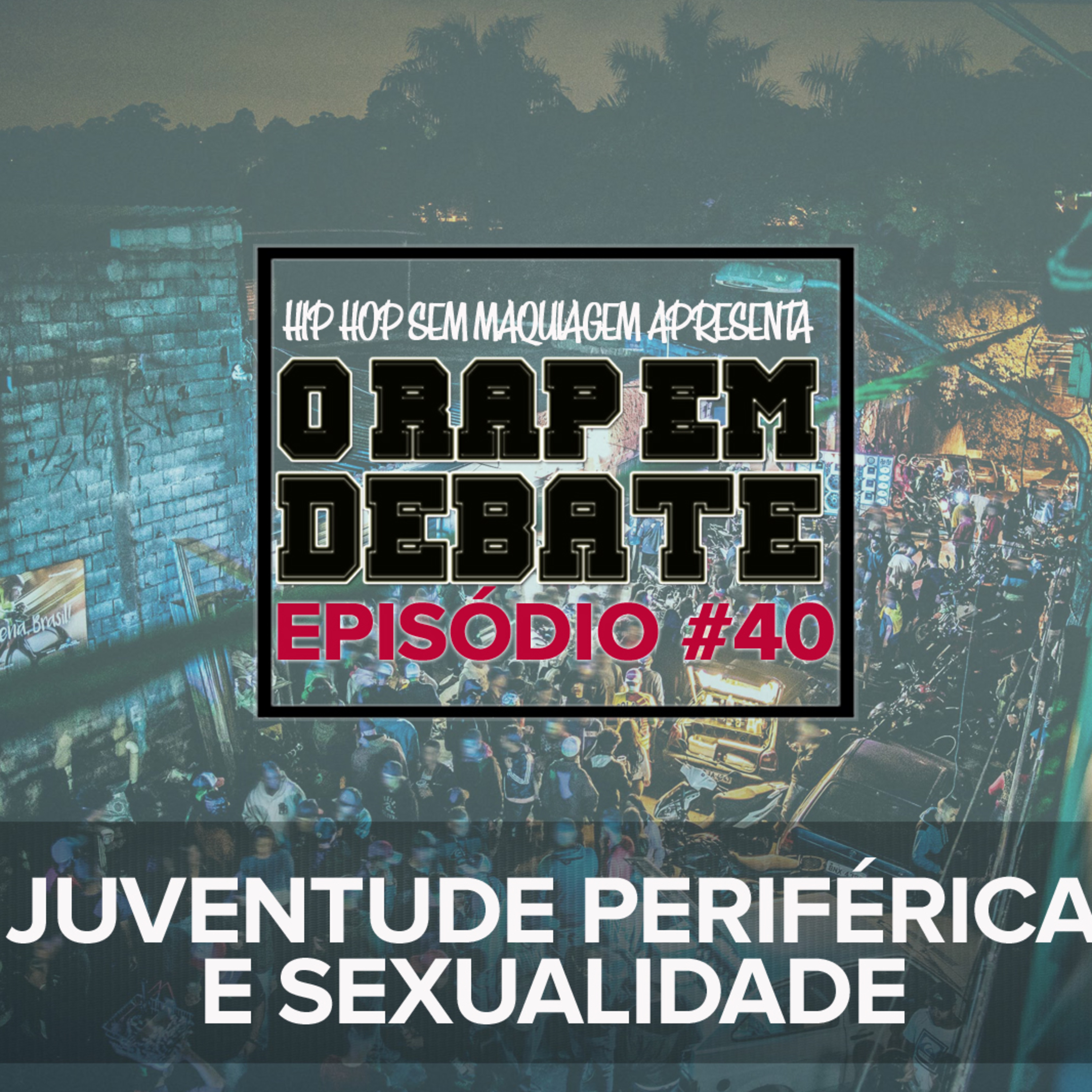 O RAP EM DEBATE #40 - JUVENTUDE PERIFÉRICA E SEXUALIDADE