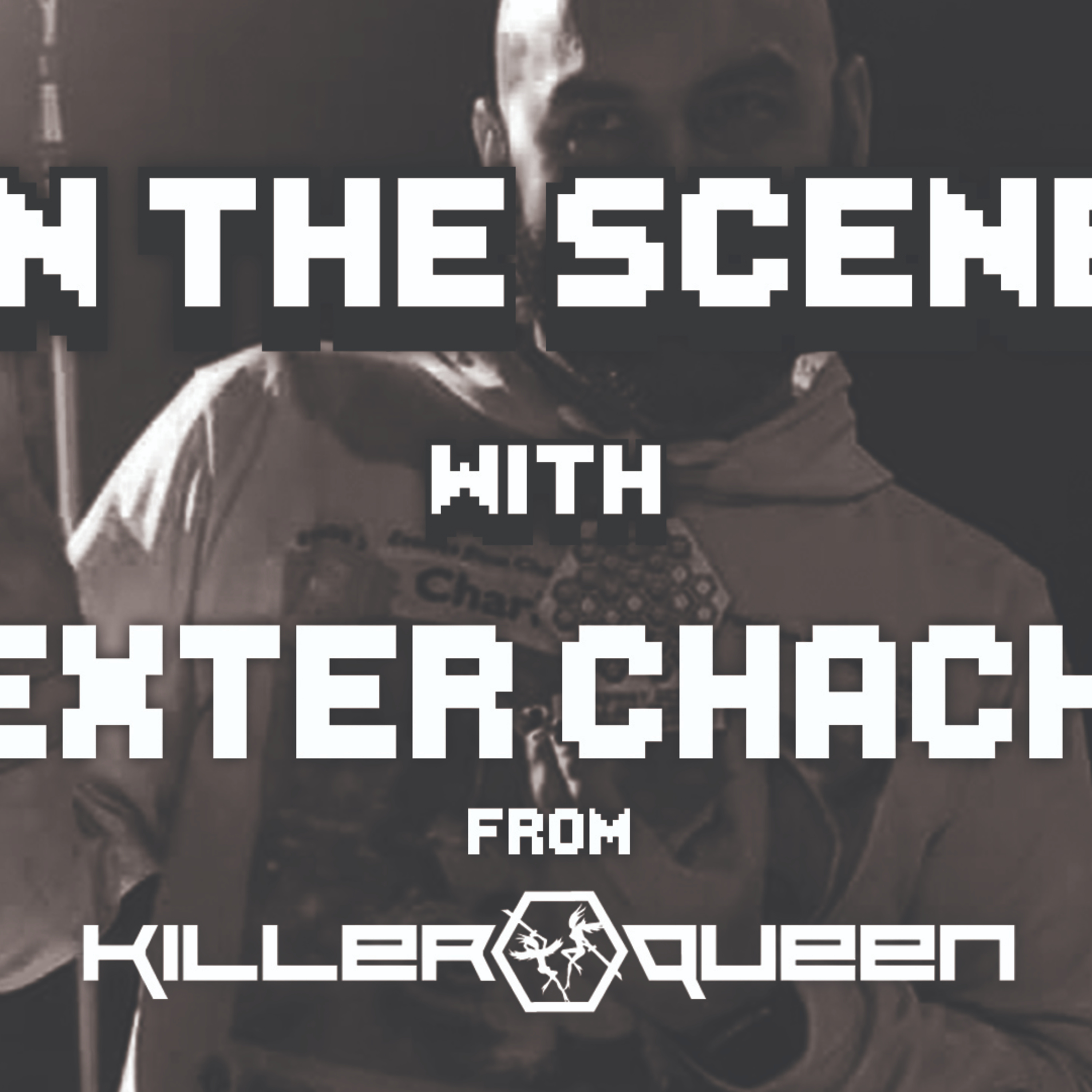 In The Scene Ep #6: Dexter Chacko from Killer Queen