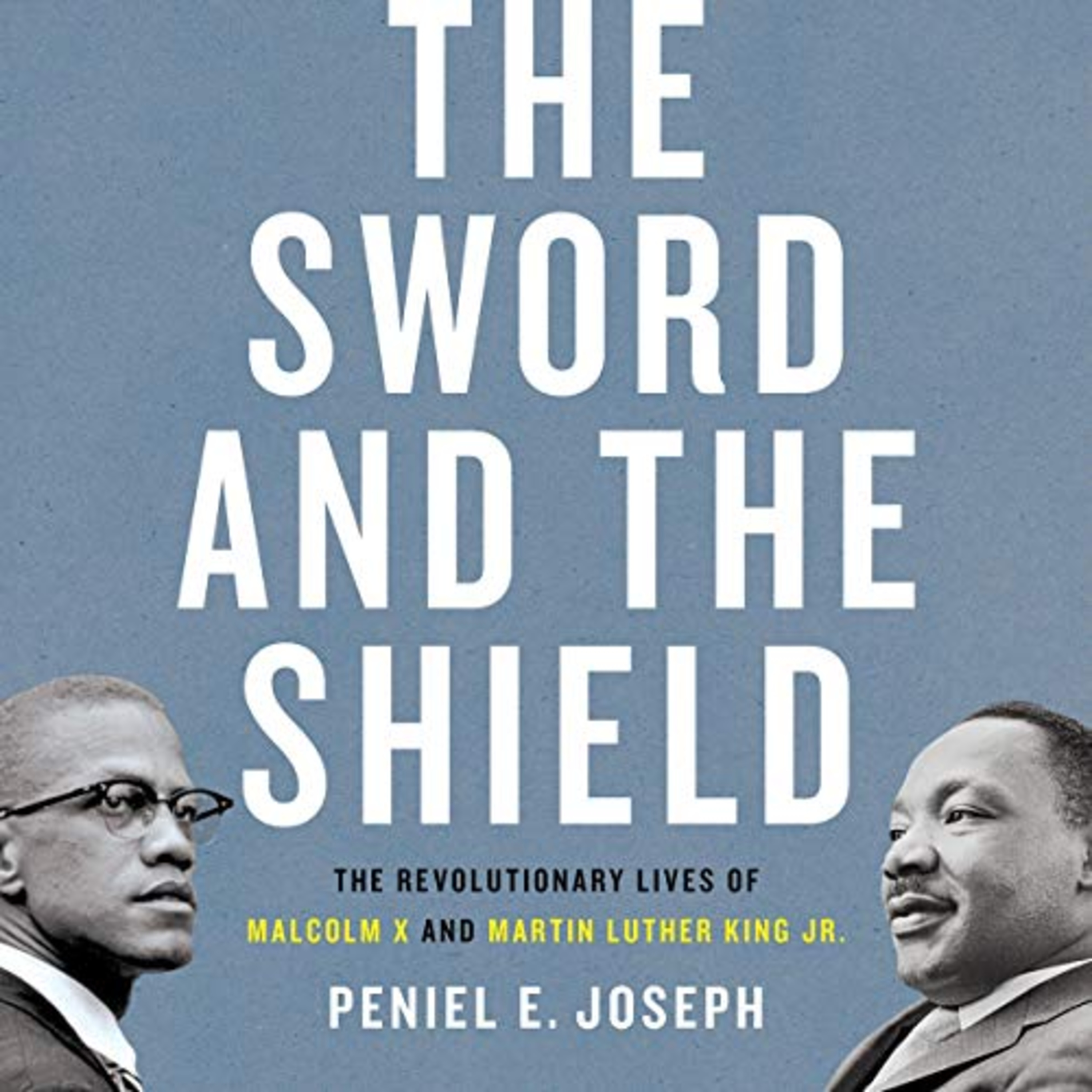 A Book Review - The Sword and the Shield: The Revolutionary Lives of Malcolm X and Martin Luther King Jr. by Peniel E. Joseph