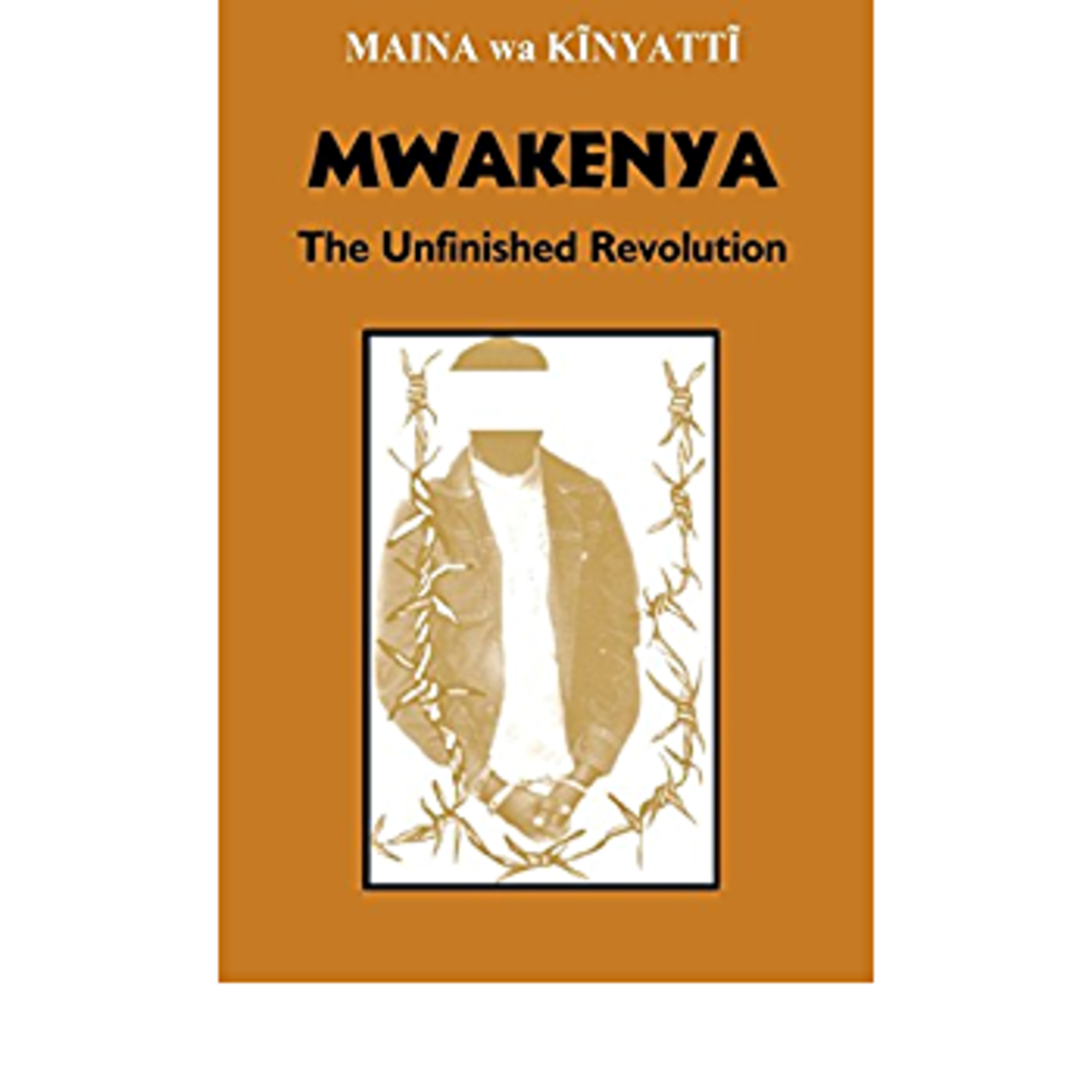 A Book Review - MWAKENYA: THE UNFINISHED REVOLUTION Selected Documents of the Mwakenya - December Twelve Movement (1974-2002) edited by Maina Kĩnyattĩ