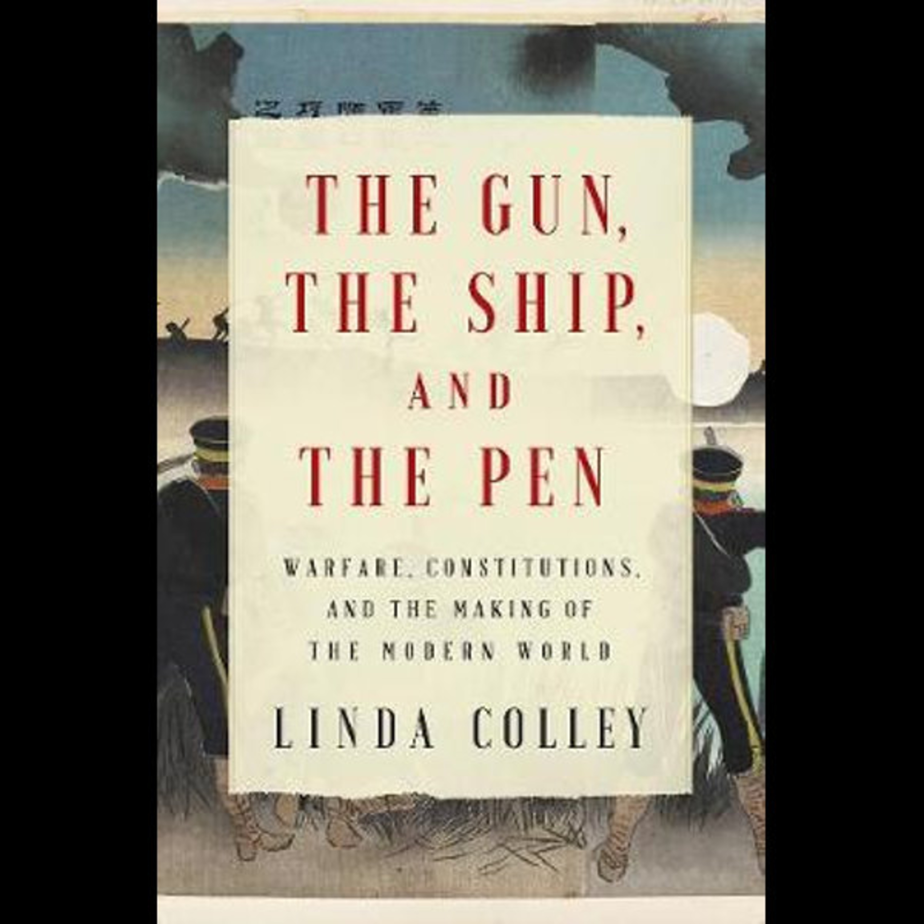 A Book Review - The Gun, the Ship, and the Pen: Warfare, Constitutions, and the Making of the Modern World by Linda Colley episode artwork