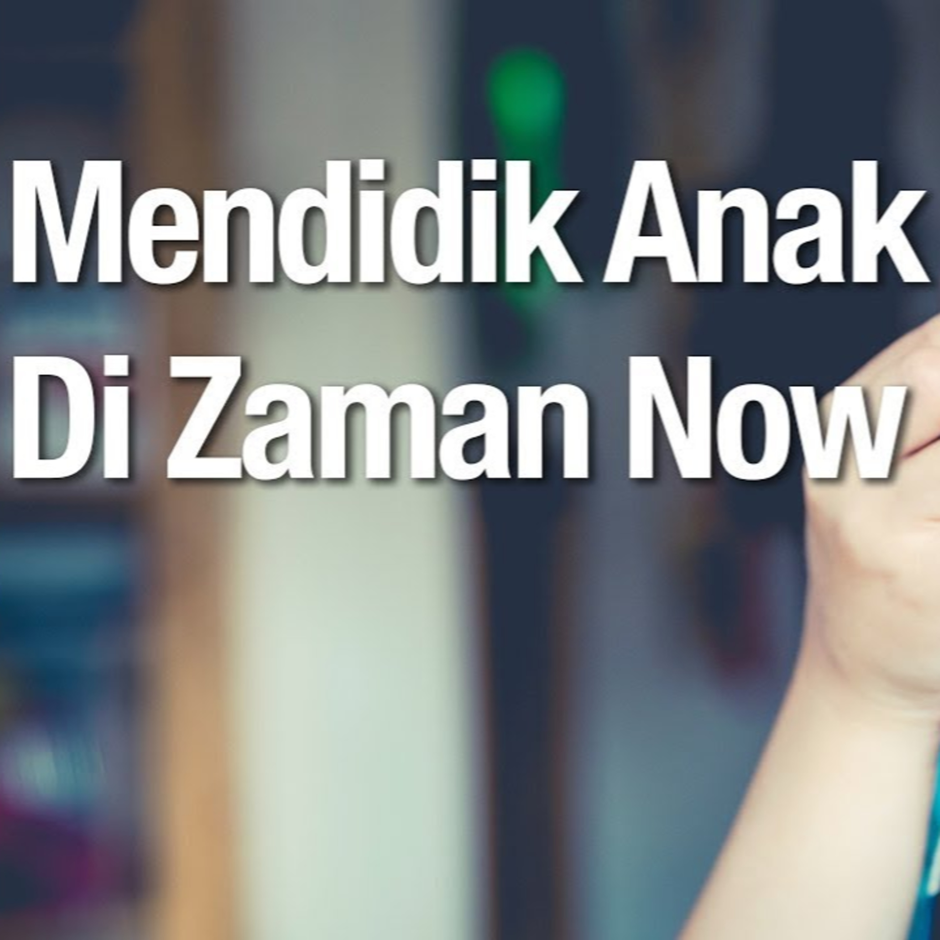Mendidik Anak Di Zaman Now - Ustadz Abdullah Zaen, Lc., MA