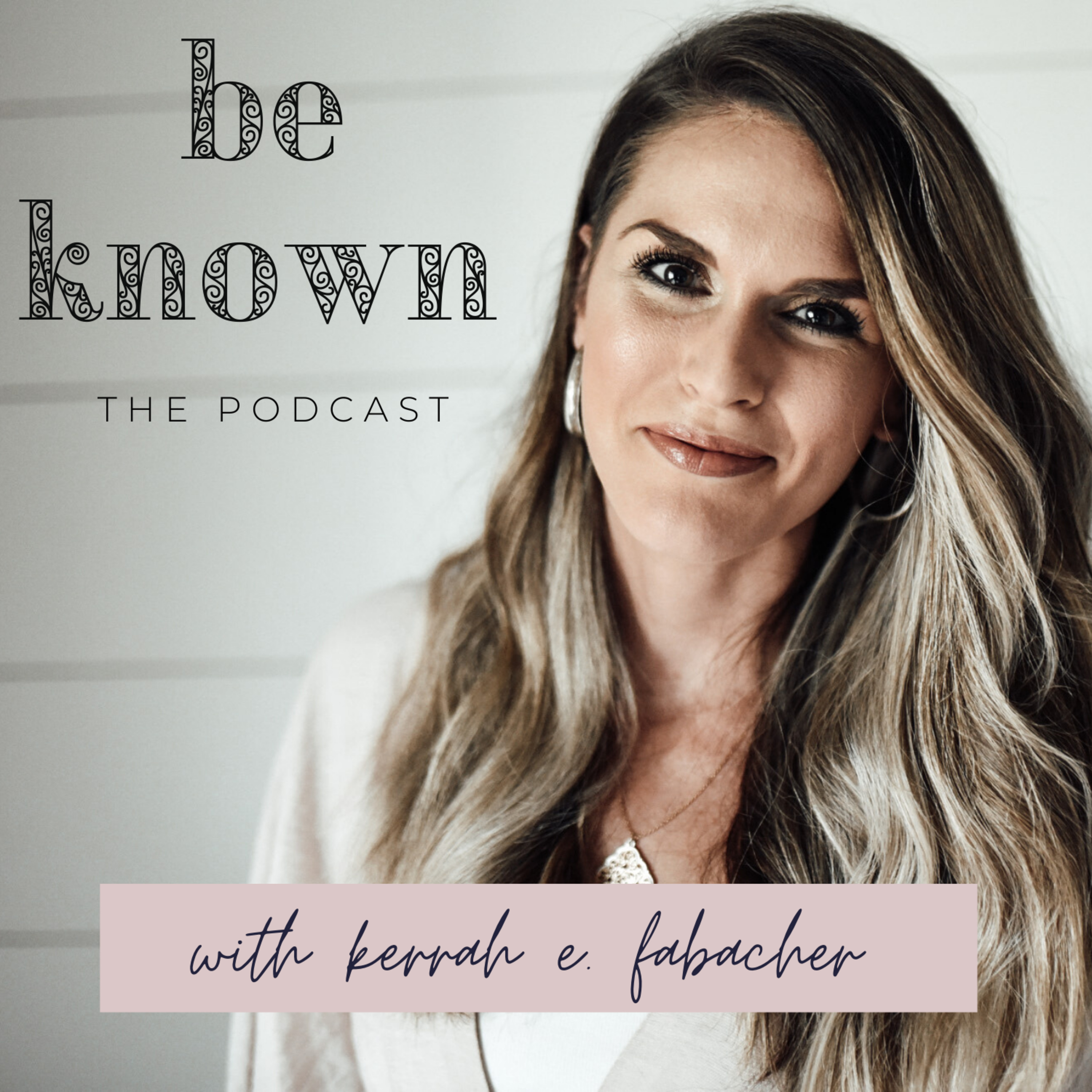 Be Known: the Podcast
