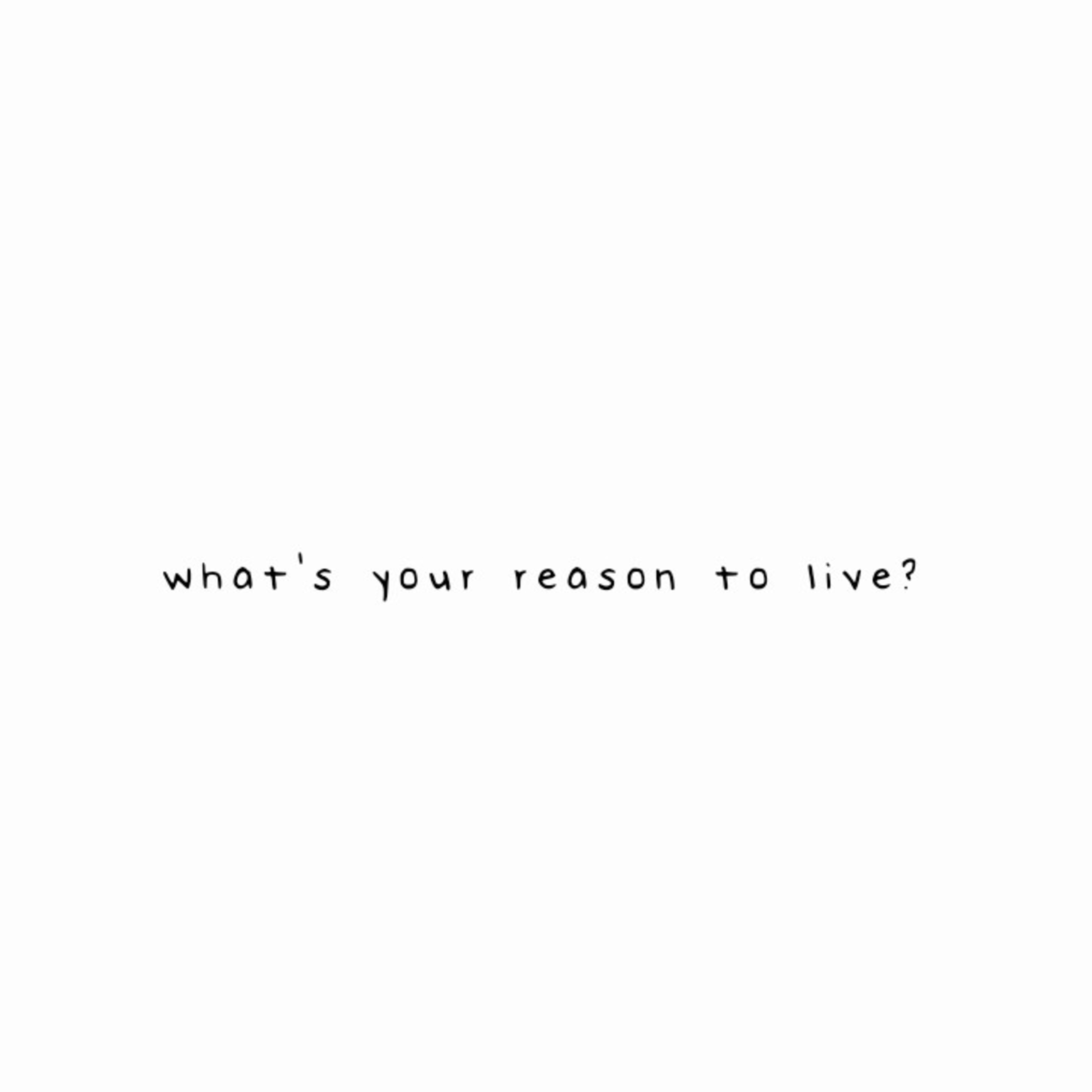 #35 reason to live?