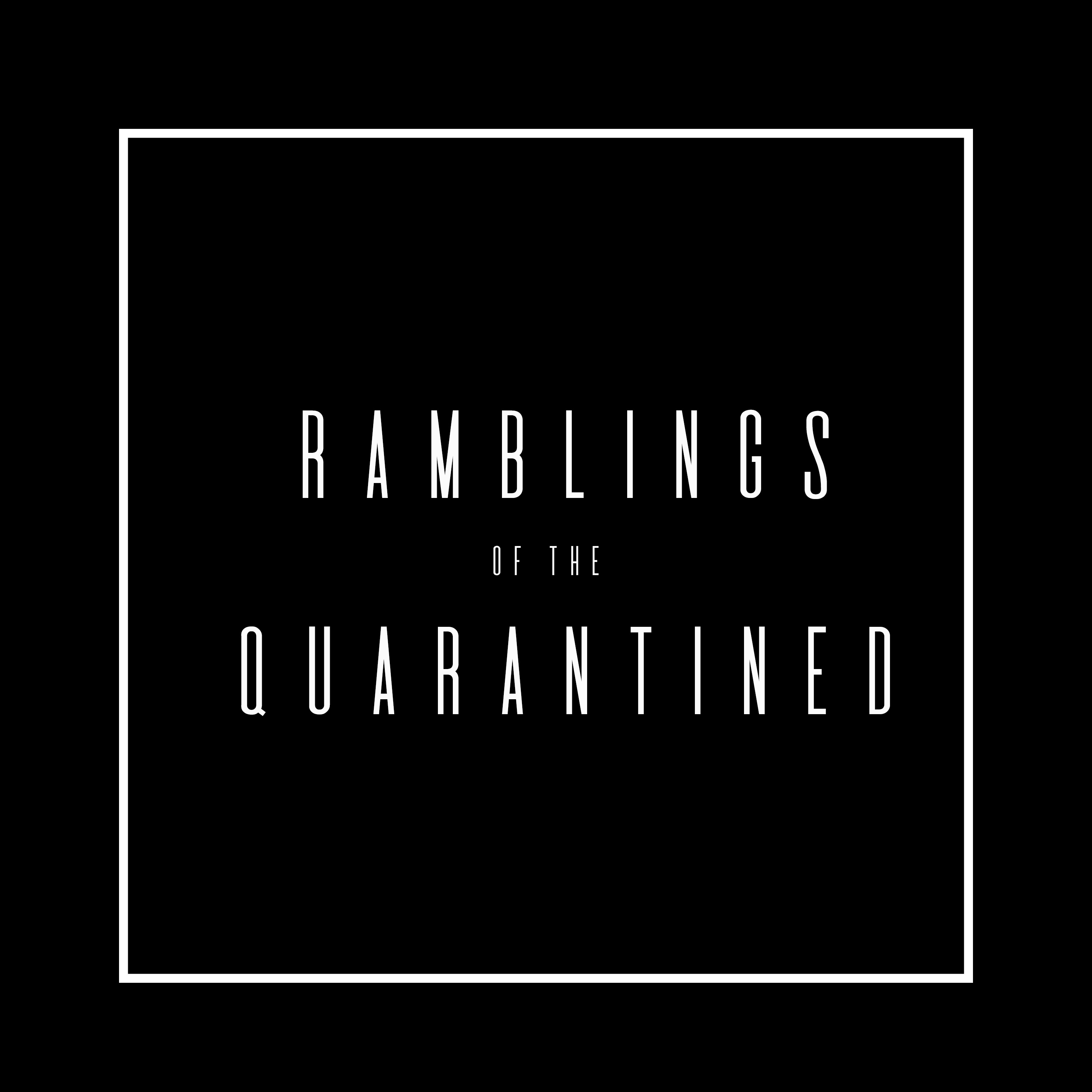 Ramblings of the Quarantined Ep2 Ramblings of the Quarantined Ep2