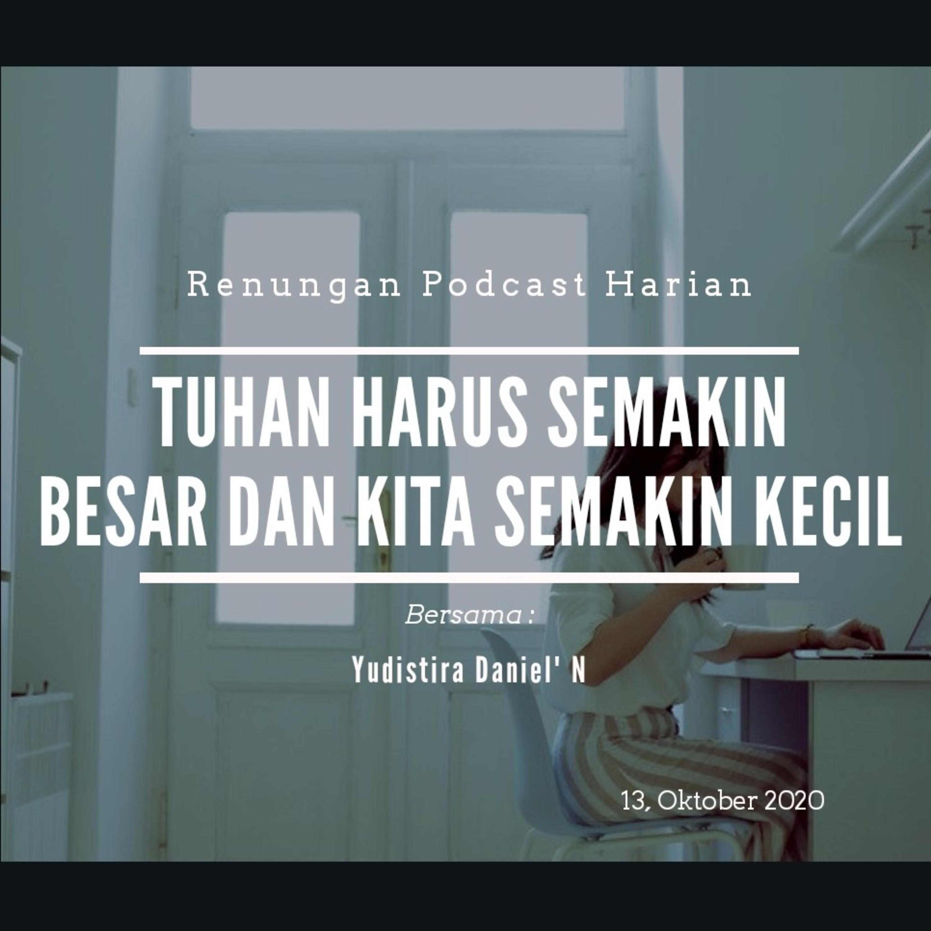 "TUHAN HARUS SEMAKIN BESAR DAN KITA SEMAKIN KECIL" #renunganPagi  13, Oktober 2020 episode artwork