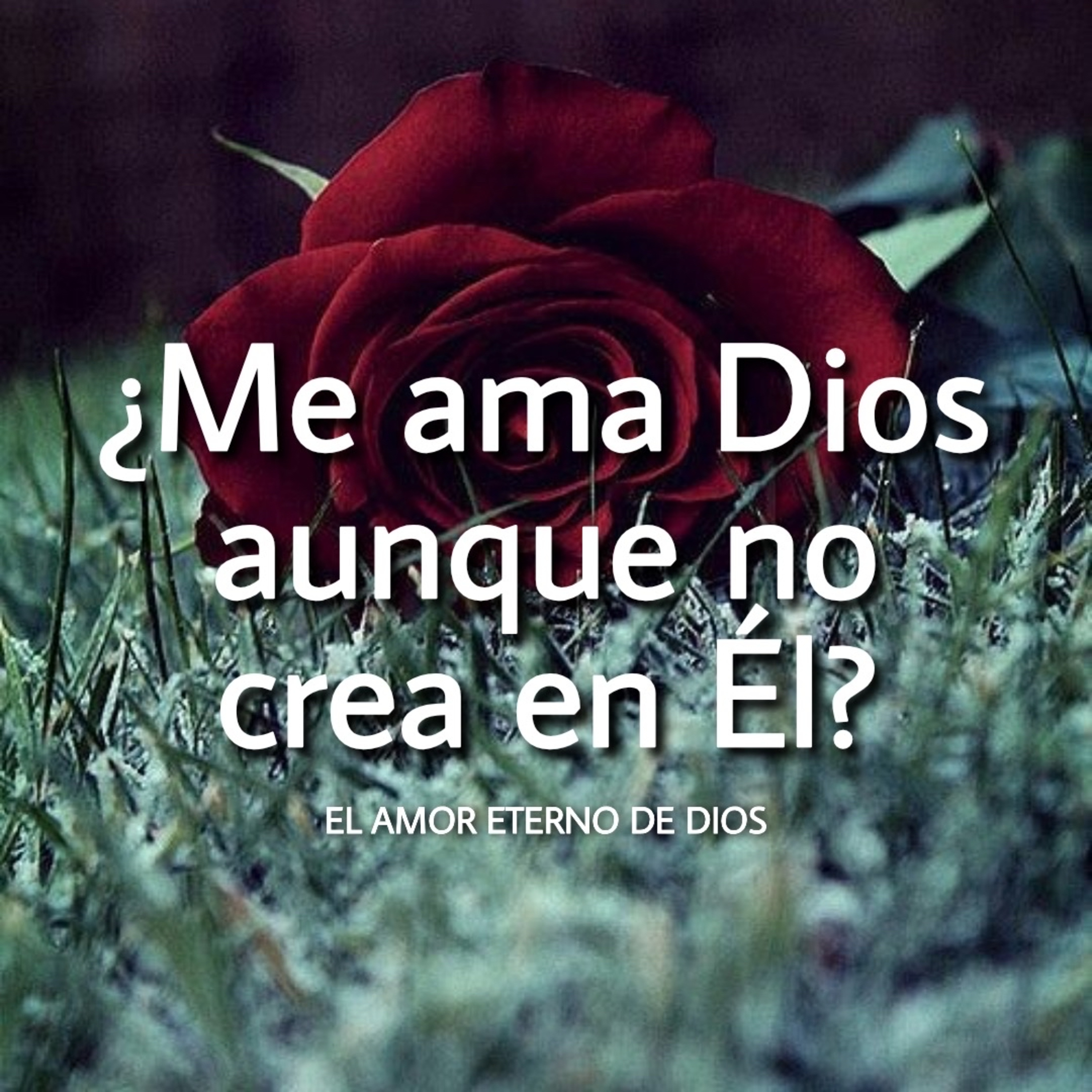 ¿Me ama Dios aunque no crea en Él?