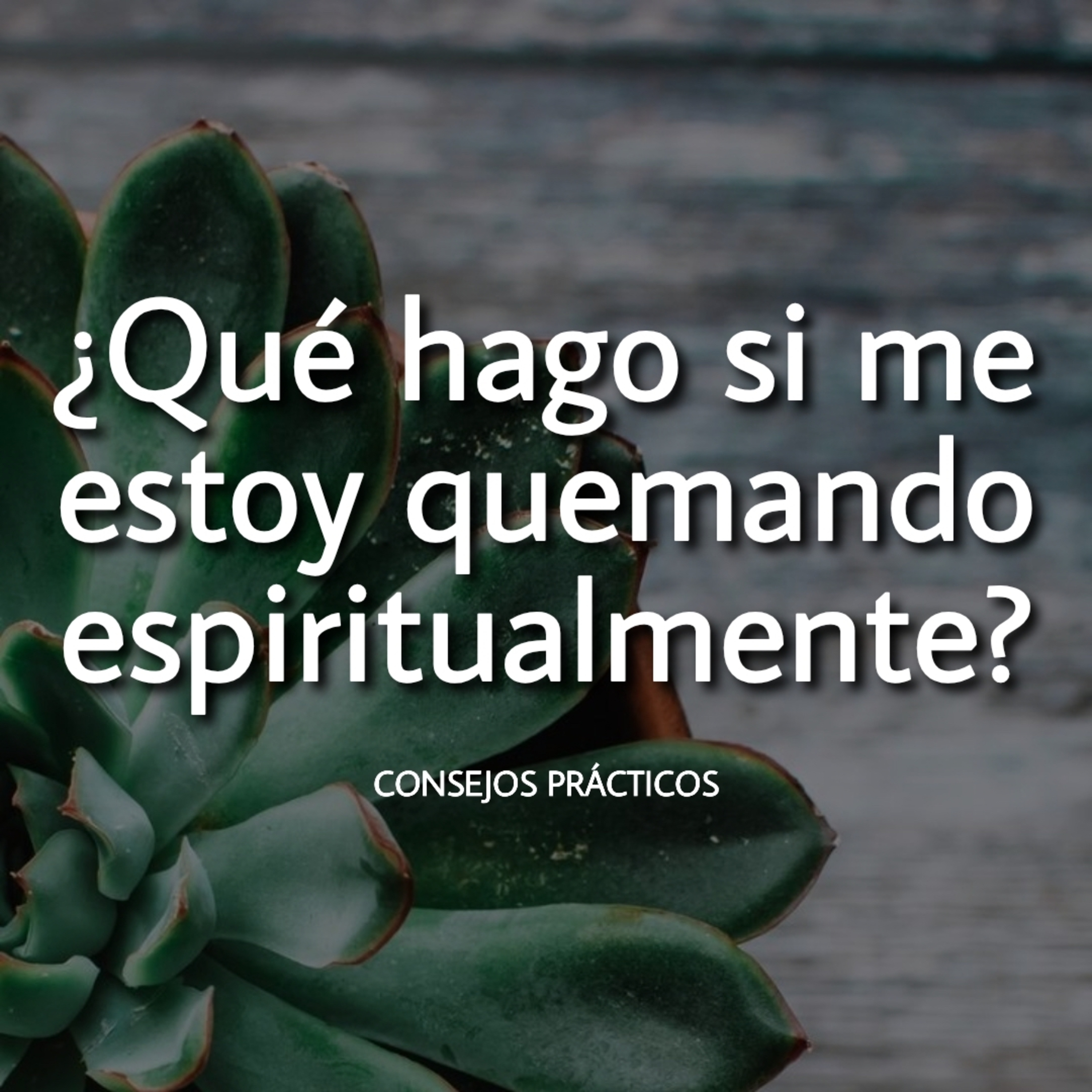 ¿Qué hago si me estoy quemando espiritualmente?