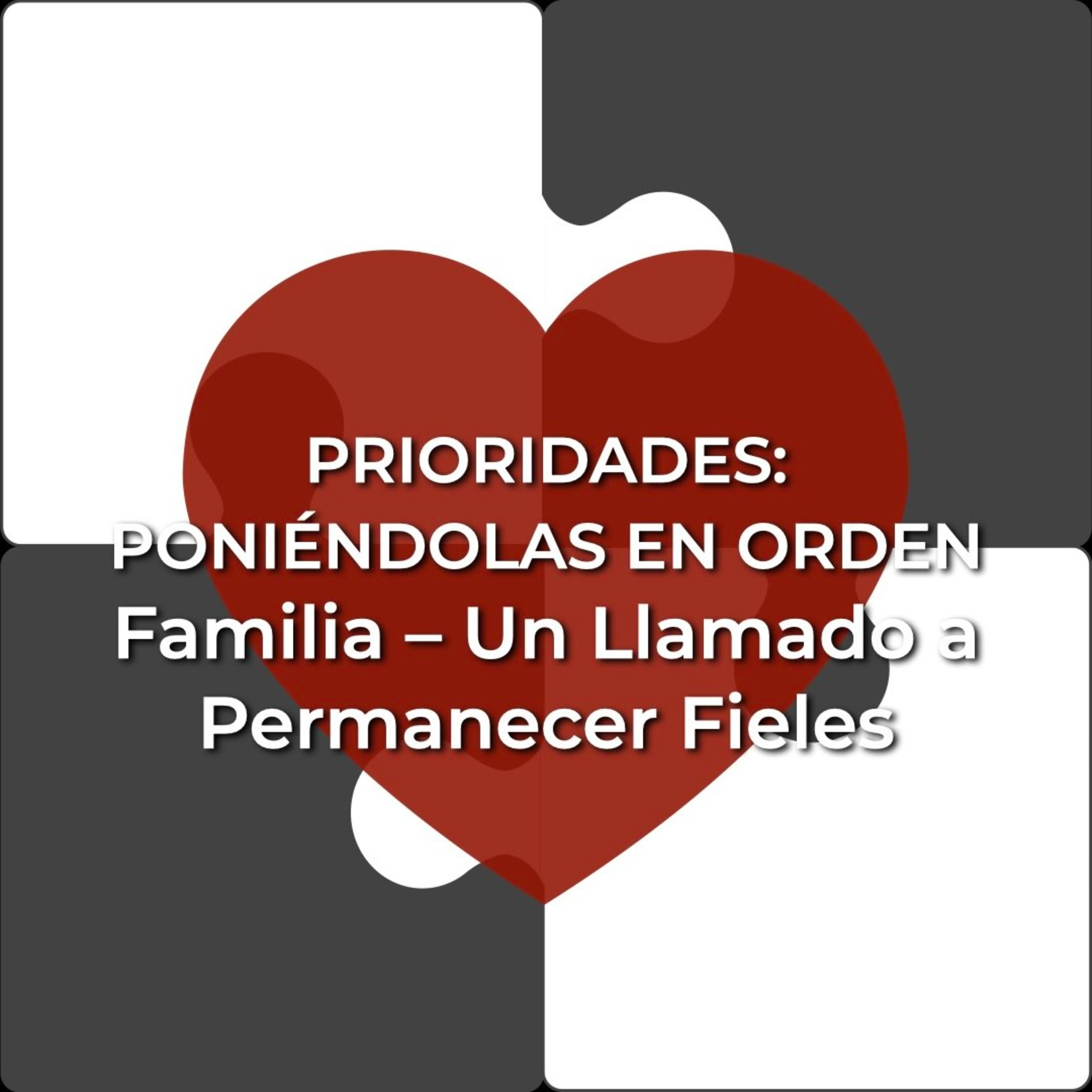 Prioridades 12 | La Familia – Un Llamado a Permanecer Fieles episode artwork