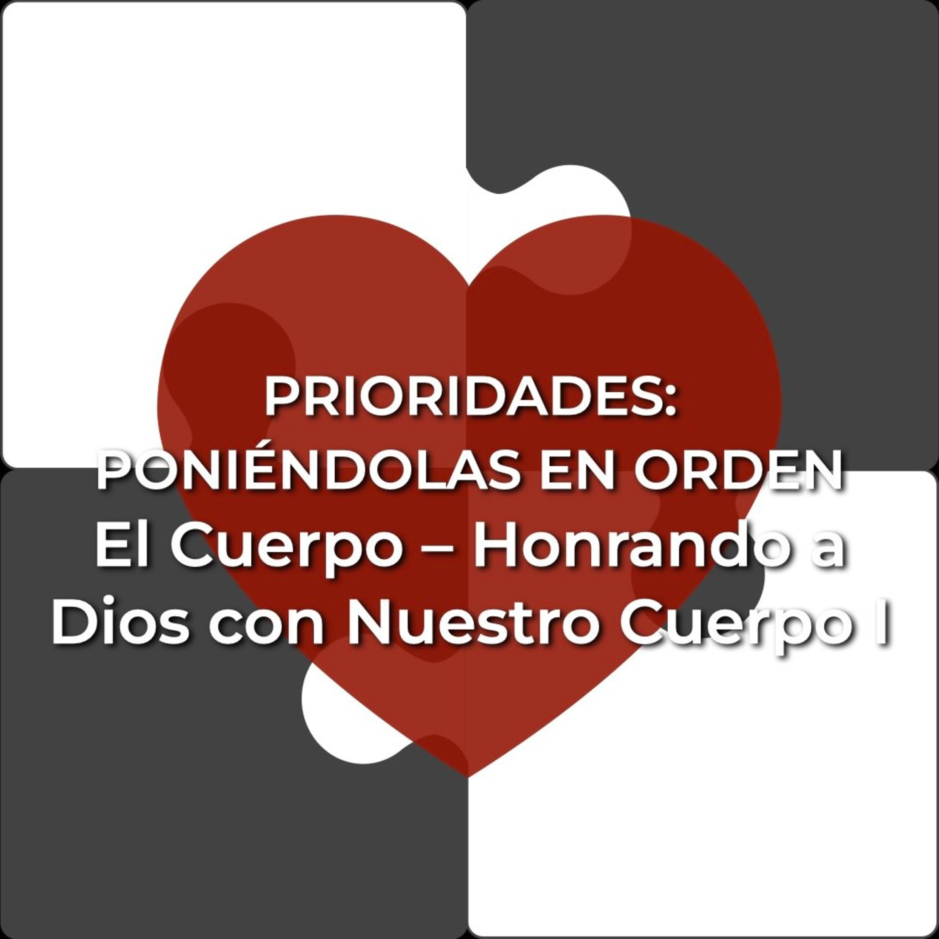 Prioridades 16 | El Cuerpo - Honrando a Dios con Nuestro Cuerpo 1 episode artwork