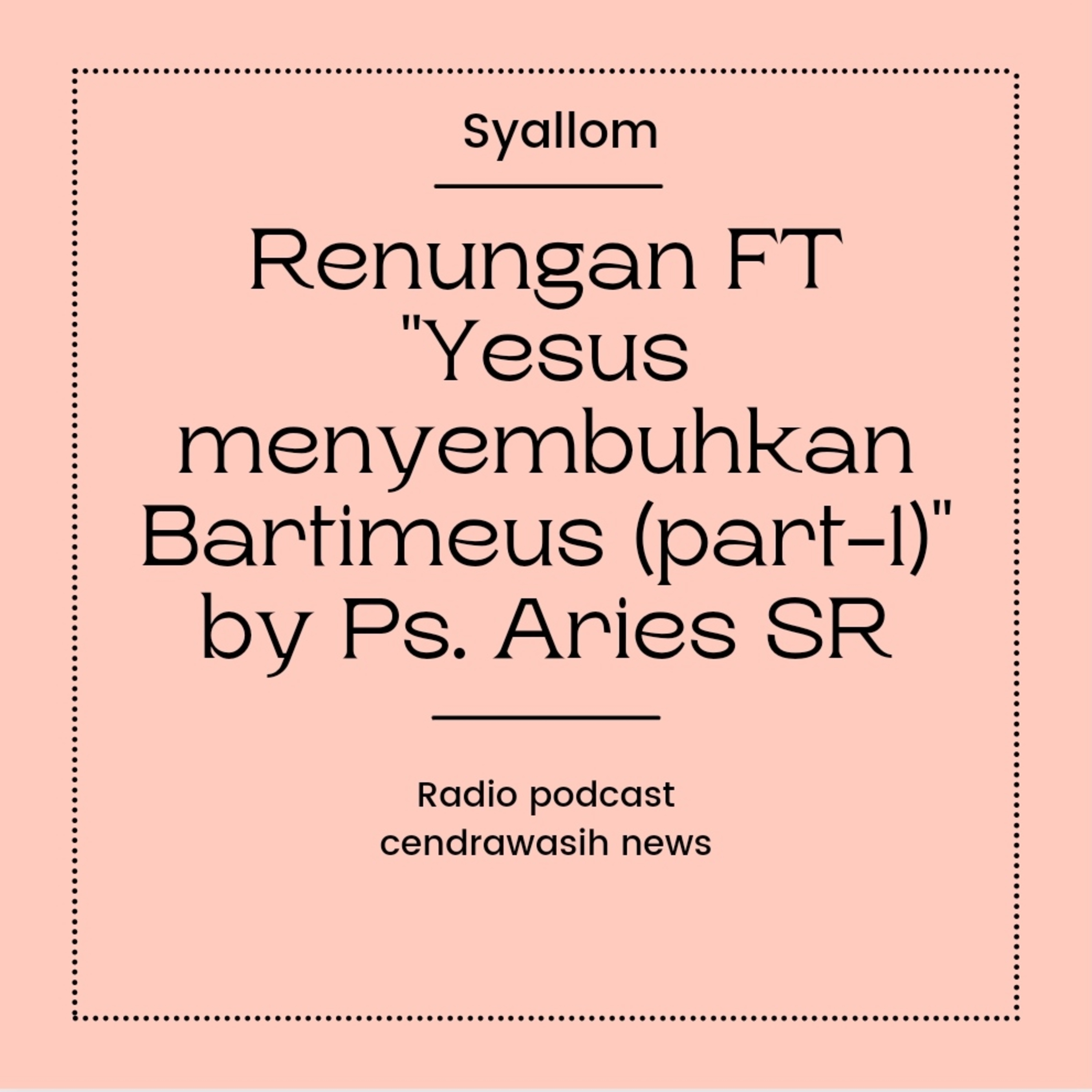 Renungan Renungan FT "Yesus menyembuhkan Bartimeus (part-1)" Pdt. Aries SR episode artwork