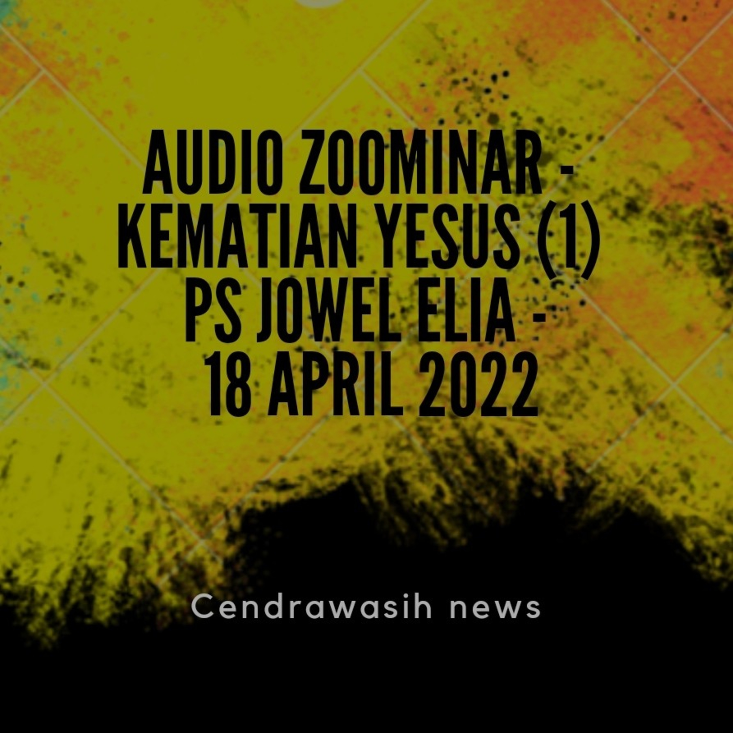 Audio Zoominar - Kematian Yesus (1) - Ps Jowel Elia - 18 April 2022 episode artwork