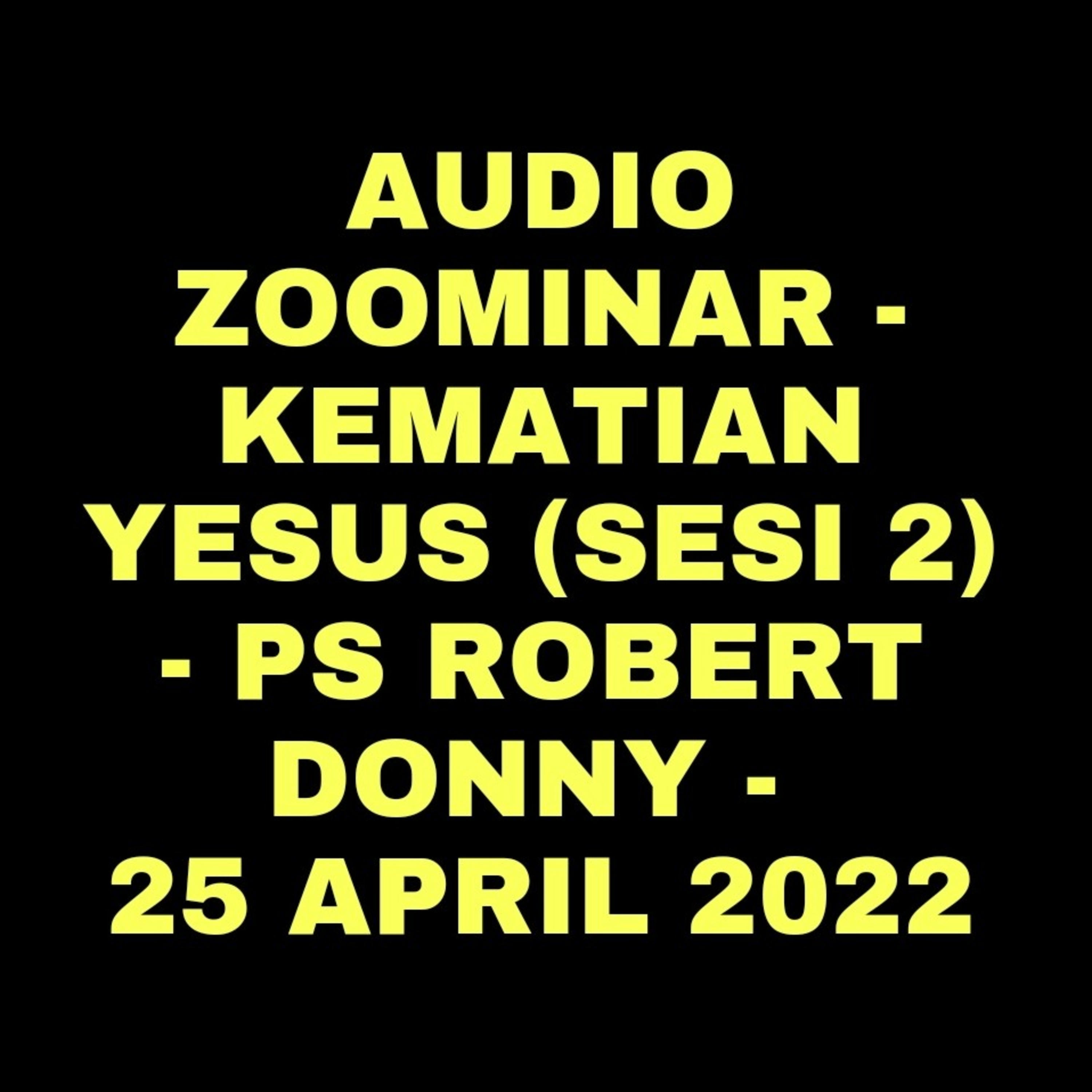 Audio Zoominar - Kematian Yesus (Sesi 2) - PS Robert Donny - 25 April 2022 episode artwork